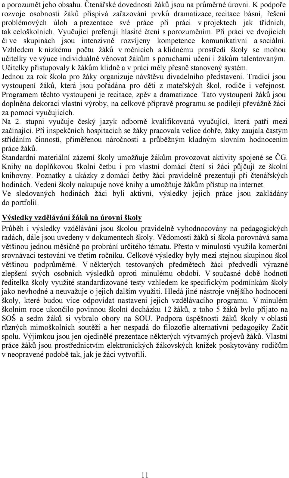 Vyučující preferují hlasité čtení s porozuměním. Při práci ve dvojicích či ve skupinách jsou intenzivně rozvíjeny kompetence komunikativní a sociální.