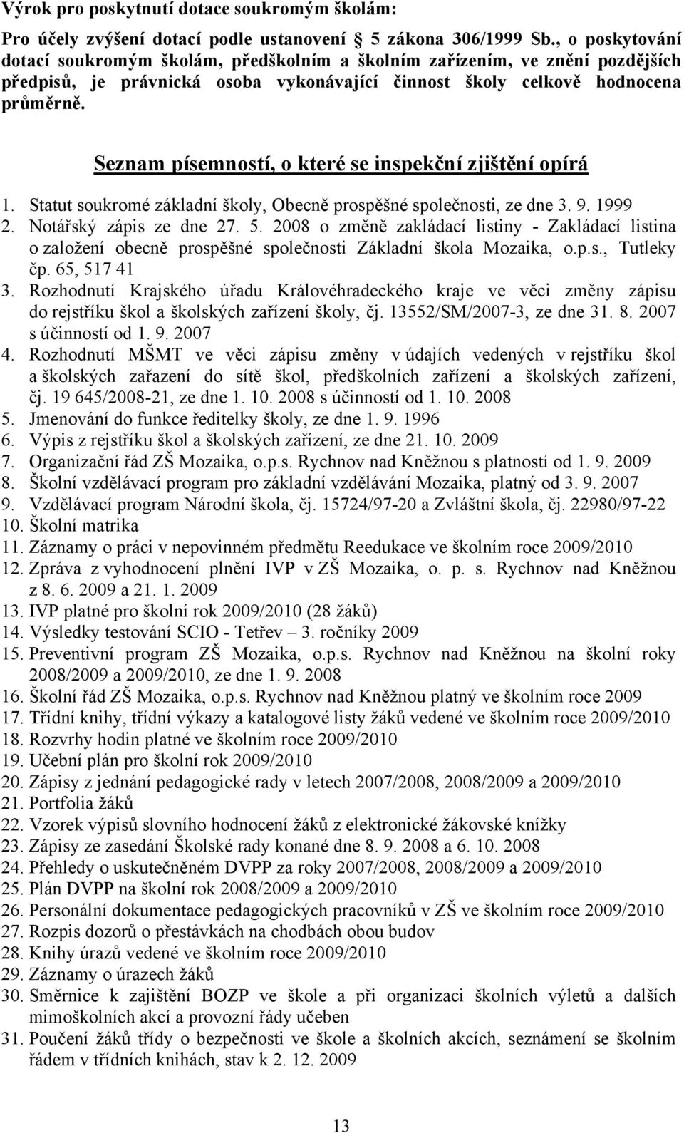 Seznam písemností, o které se inspekční zjištění opírá 1. Statut soukromé základní školy, Obecně prospěšné společnosti, ze dne 3. 9. 1999 2. Notářský zápis ze dne 27. 5.