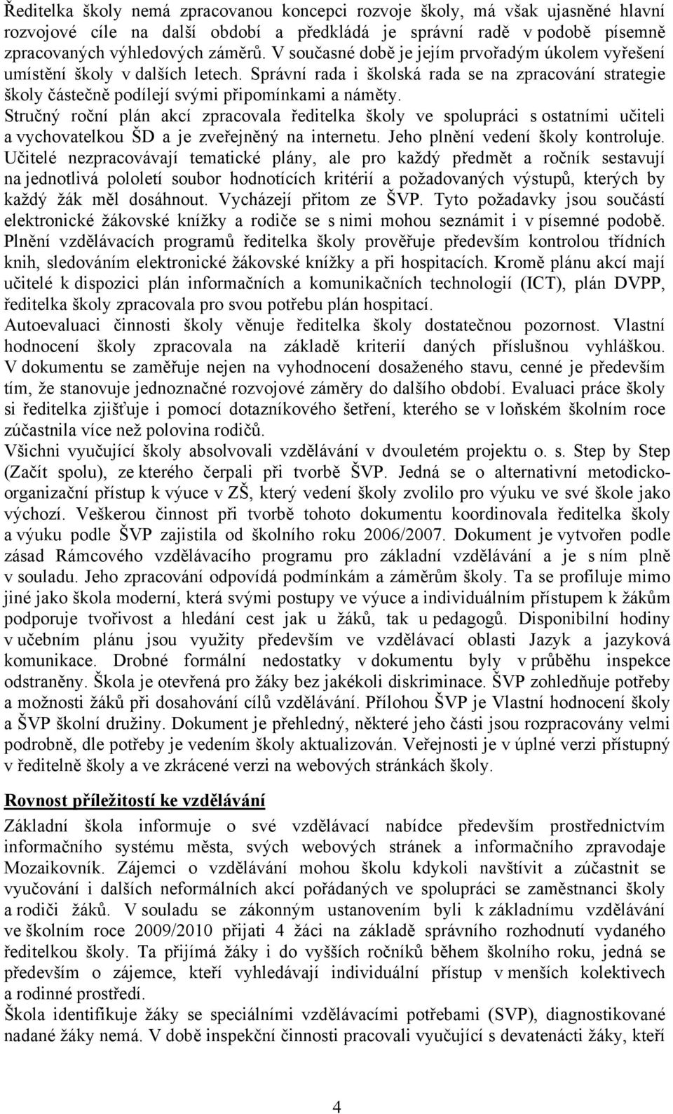 Stručný roční plán akcí zpracovala ředitelka školy ve spolupráci s ostatními učiteli a vychovatelkou ŠD a je zveřejněný na internetu. Jeho plnění vedení školy kontroluje.