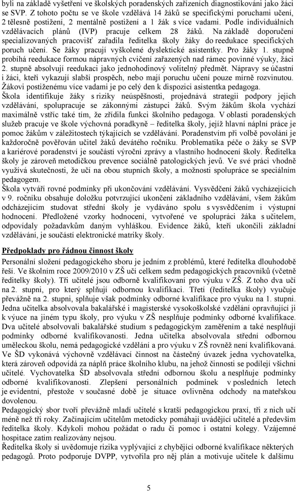 Podle individuálních vzdělávacích plánů (IVP) pracuje celkem 28 žáků. Na základě doporučení specializovaných pracovišť zařadila ředitelka školy žáky do reedukace specifických poruch učení.