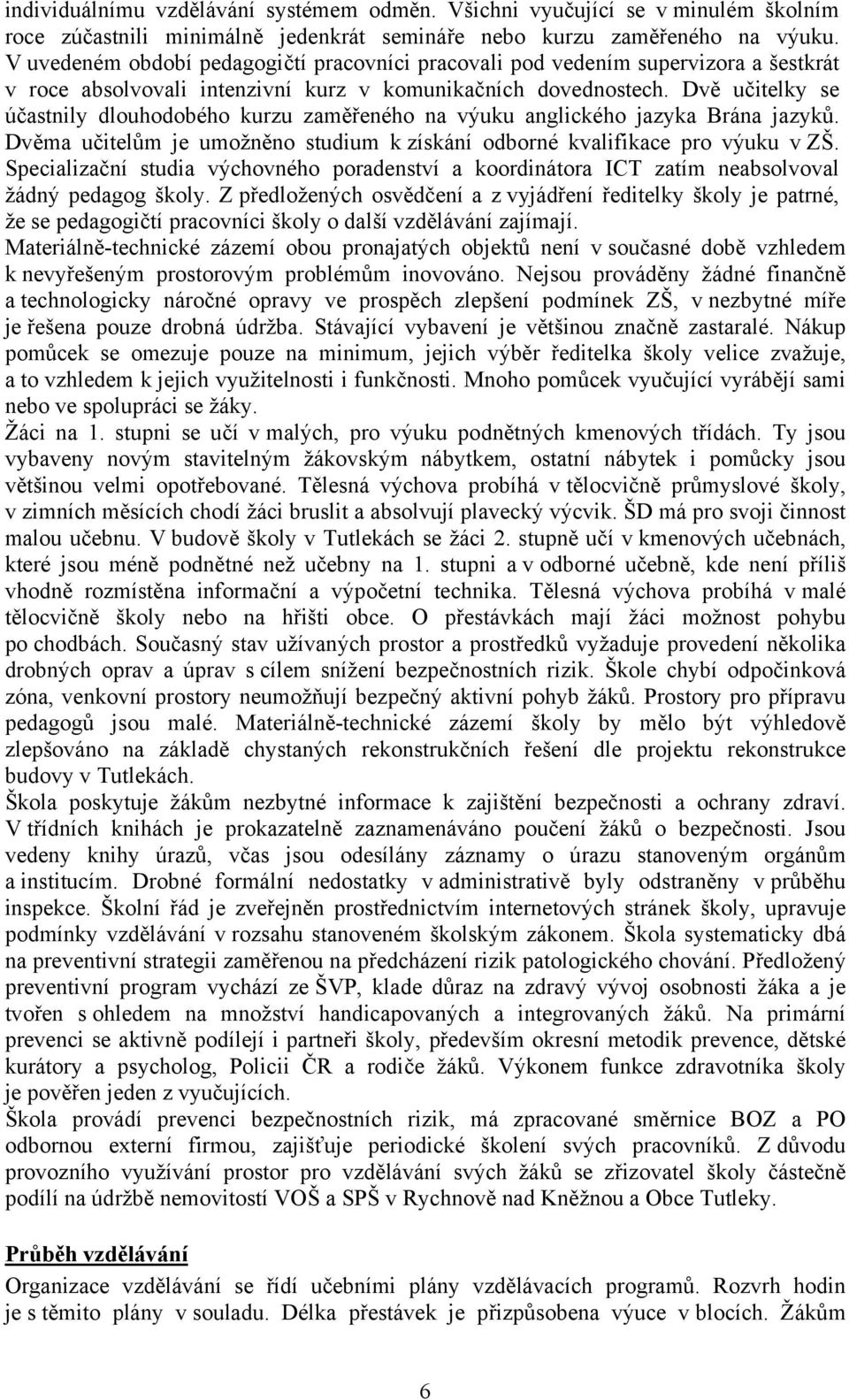 Dvě učitelky se účastnily dlouhodobého kurzu zaměřeného na výuku anglického jazyka Brána jazyků. Dvěma učitelům je umožněno studium k získání odborné kvalifikace pro výuku v ZŠ.