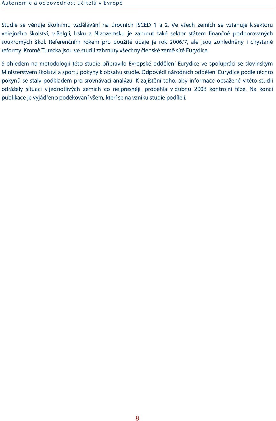 Referenčním rokem pro použité údaje je rok 2006/7, ale jsou zohledněny i chystané reformy. Kromě Turecka jsou ve studii zahrnuty všechny členské země sítě Eurydice.