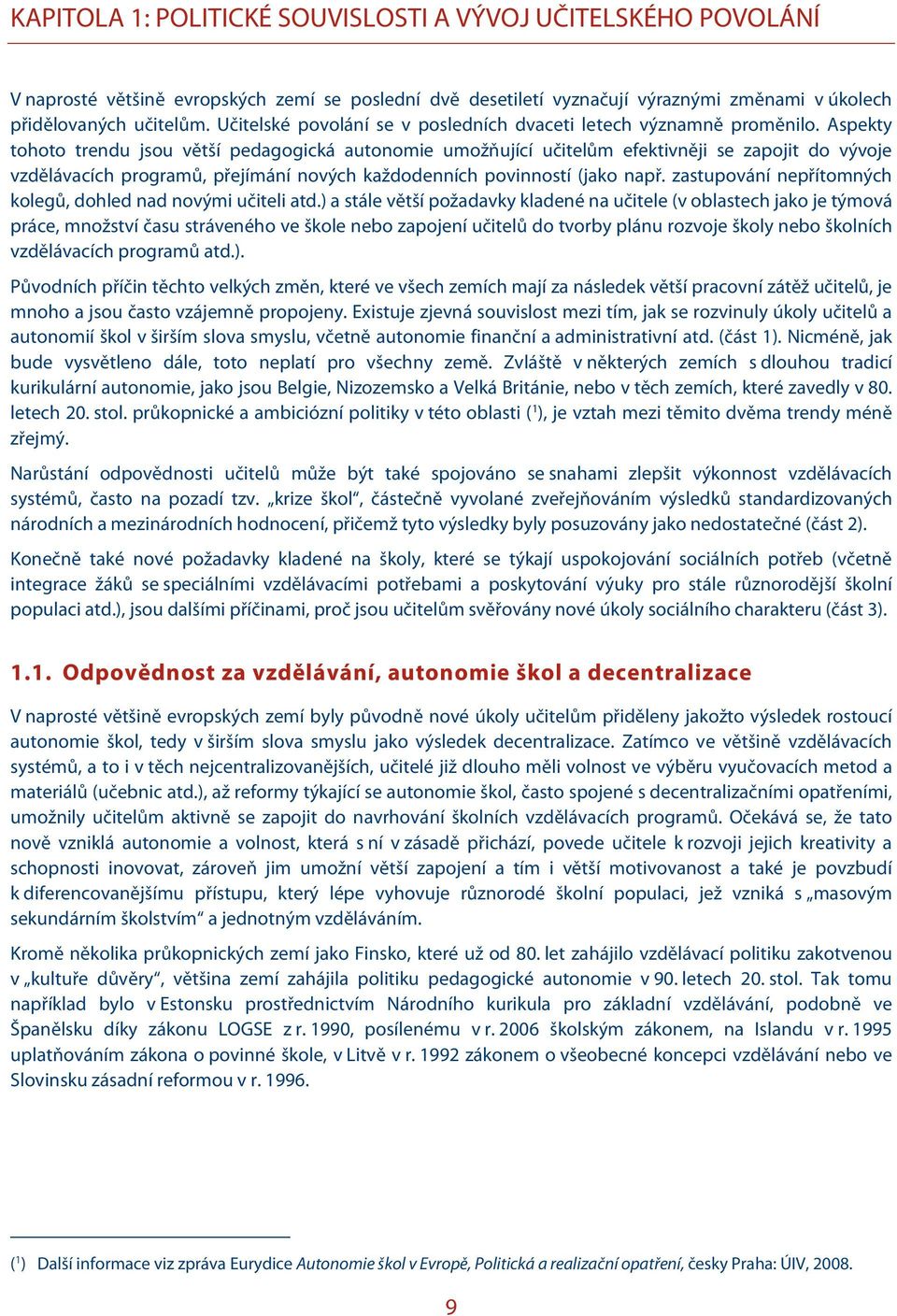 Aspekty tohoto trendu jsou větší pedagogická autonomie umožňující učitelům efektivněji se zapojit do vývoje vzdělávacích programů, přejímání nových každodenních povinností (jako např.