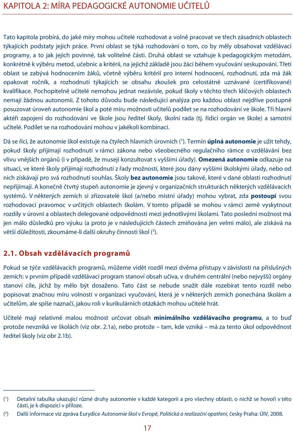 Druhá oblast se vztahuje k pedagogickým metodám, konkrétně k výběru metod, učebnic a kritérií, na jejichž základě jsou žáci během vyučování seskupováni.