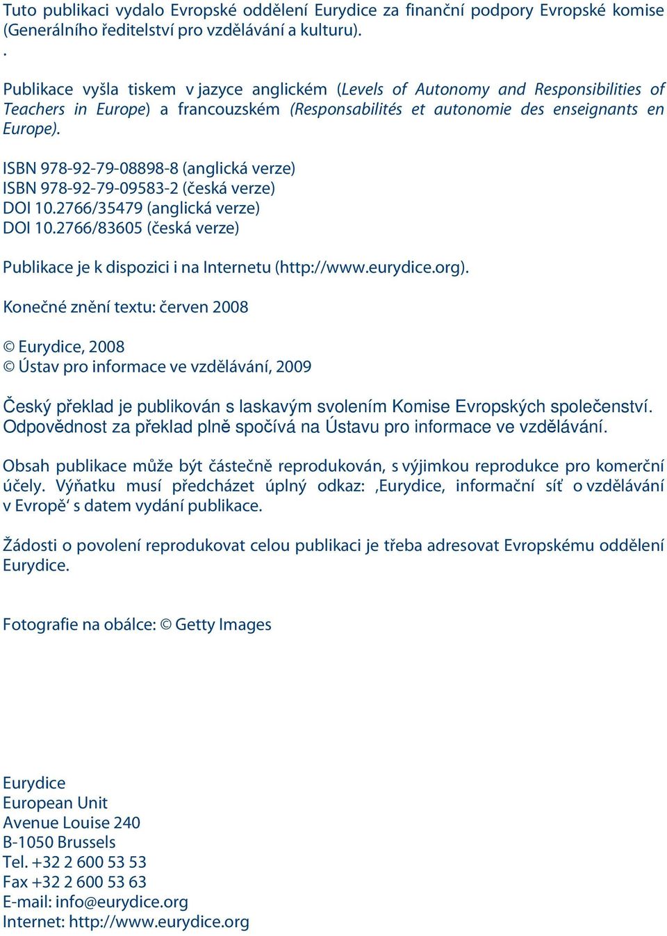 ISBN 978-92-79-08898-8 (anglická verze) ISBN 978-92-79-09583-2 (česká verze) DOI 10.2766/35479 (anglická verze) DOI 10.2766/83605 (česká verze) Publikace je k dispozici i na Internetu (http://www.