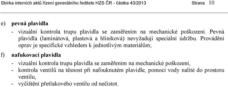 Provádění oprav je specifické vzhledem k jednotlivým materiálům; f) nafukovací plavidla - vizuální kontrola trupu plavidla se zaměřením na