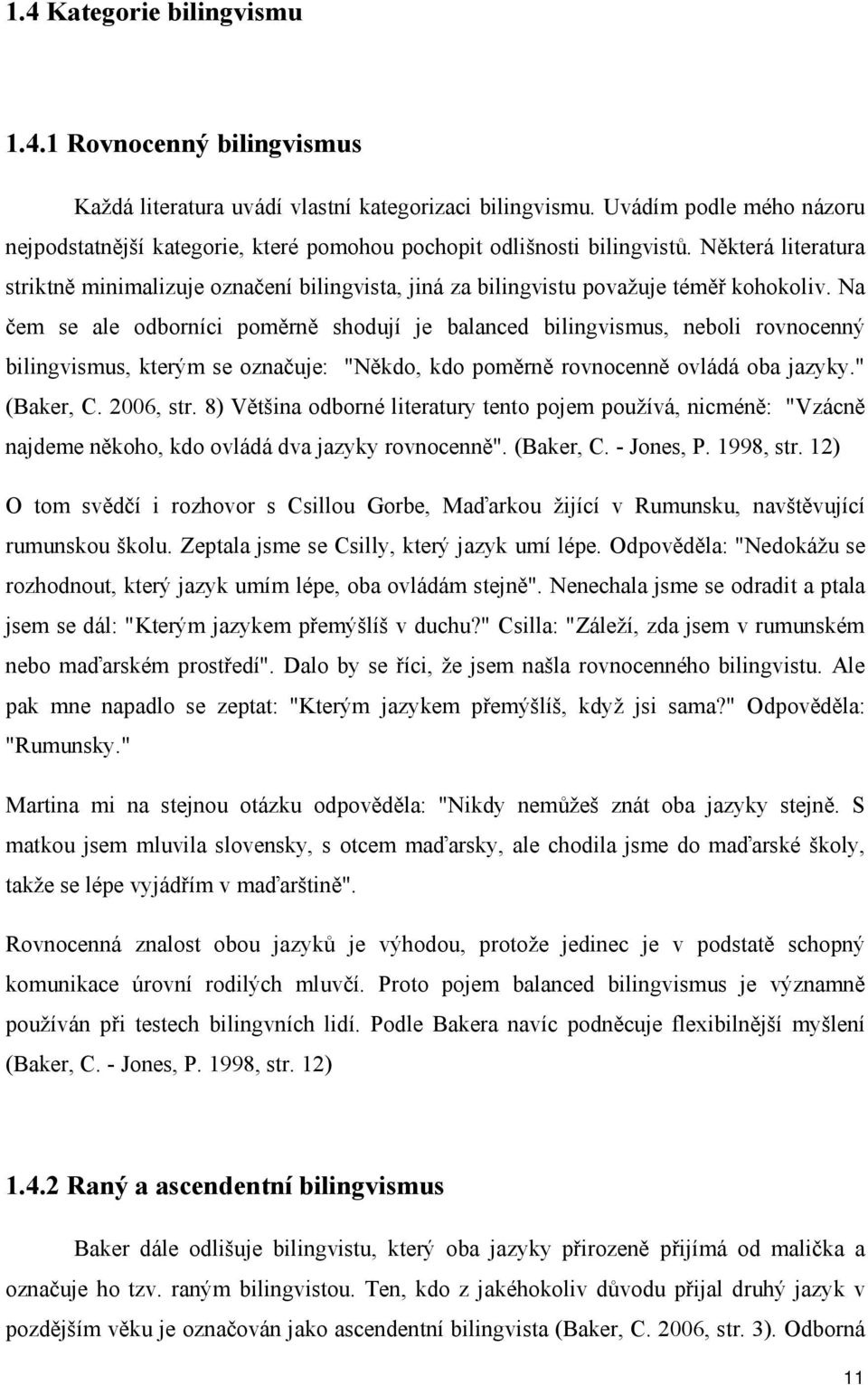 Některá literatura striktně minimalizuje označení bilingvista, jiná za bilingvistu považuje téměř kohokoliv.