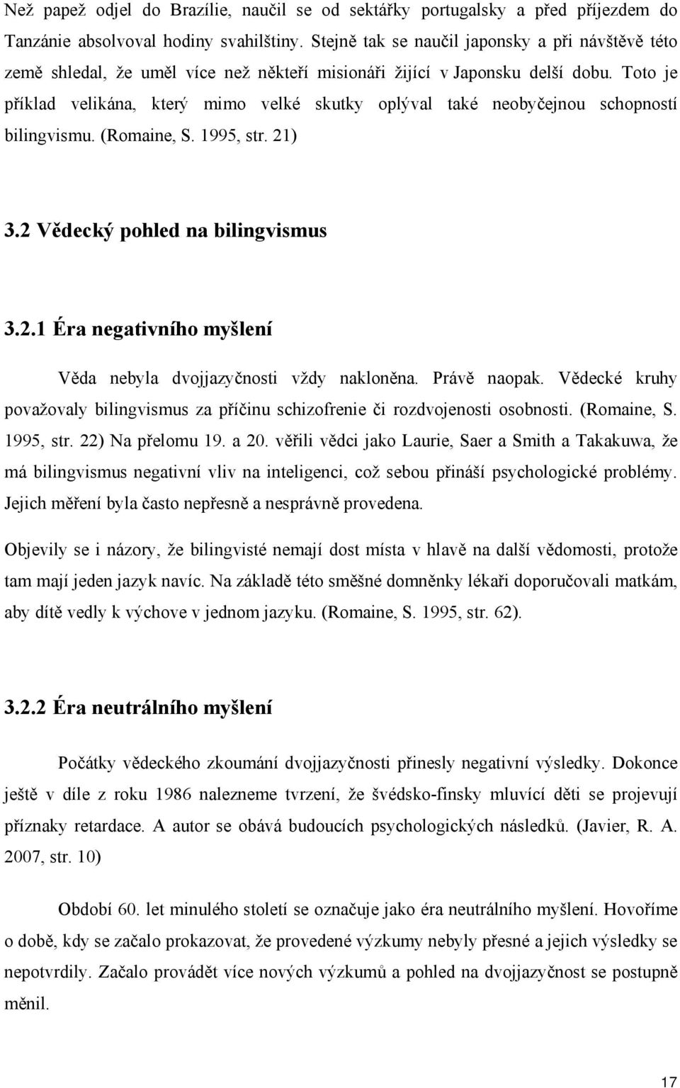 Toto je příklad velikána, který mimo velké skutky oplýval také neobyčejnou schopností bilingvismu. (Romaine, S. 1995, str. 21) 3.2 Vědecký pohled na bilingvismus 3.2.1 Éra negativního myšlení Věda nebyla dvojjazyčnosti vždy nakloněna.