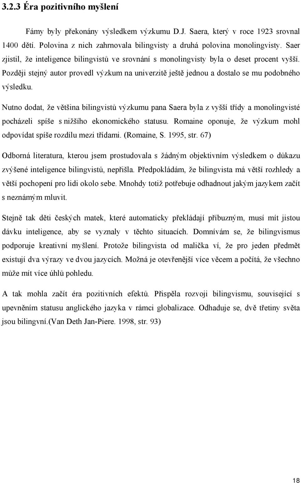 Nutno dodat, že většina bilingvistů výzkumu pana Saera byla z vyšší třídy a monolingvisté pocházeli spíše s nižšího ekonomického statusu.