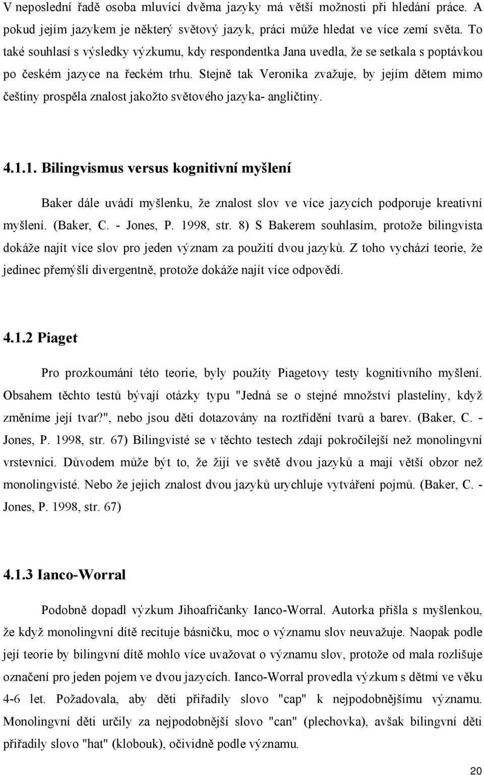 Stejně tak Veronika zvažuje, by jejím dětem mimo češtiny prospěla znalost jakožto světového jazyka- angličtiny. 4.1.