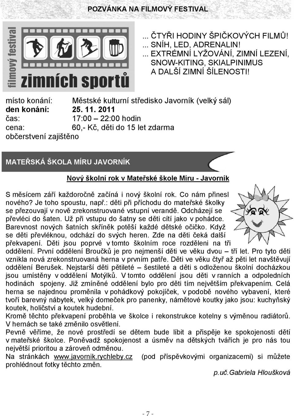 2011 čas: 17:00 22:00 hodin cena: 60,- Kč, děti do 15 let zdarma občerstvení zajištěno MATEŘSKÁ ŠKOLA MÍRU JAVORNÍK Nový školní rok v Mateřské škole Míru - Javorník S měsícem září každoročně začíná i