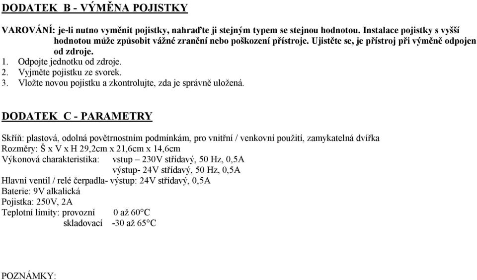 Vyjměte pojistku ze svorek. 3. Vložte novou pojistku a zkontrolujte, zda je správně uložená.