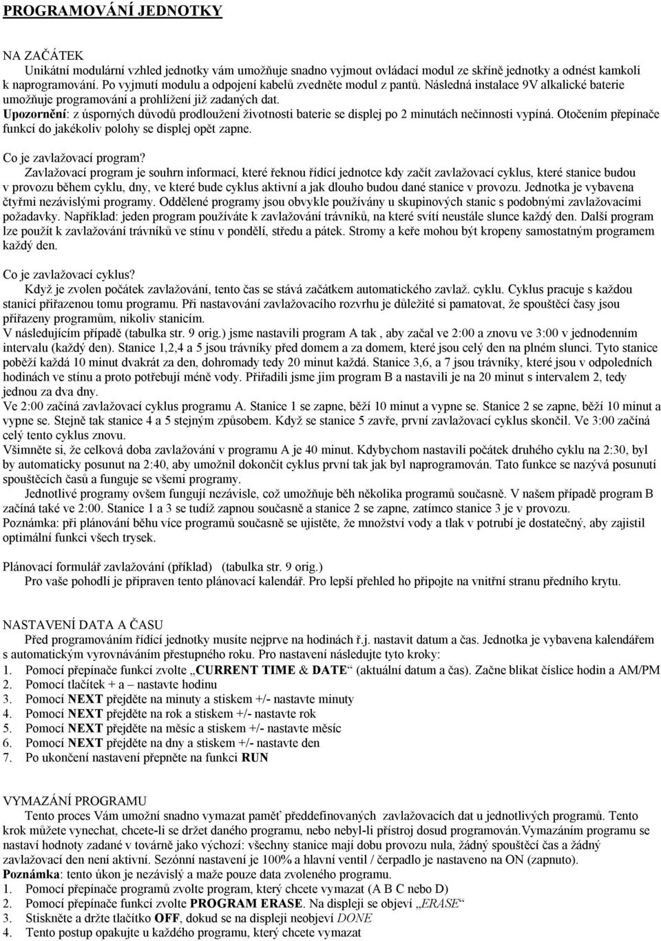 Upozornění: z úsporných důvodů prodloužení životnosti baterie se displej po 2 minutách nečinnosti vypíná. Otočením přepínače funkcí do jakékoliv polohy se displej opět zapne.