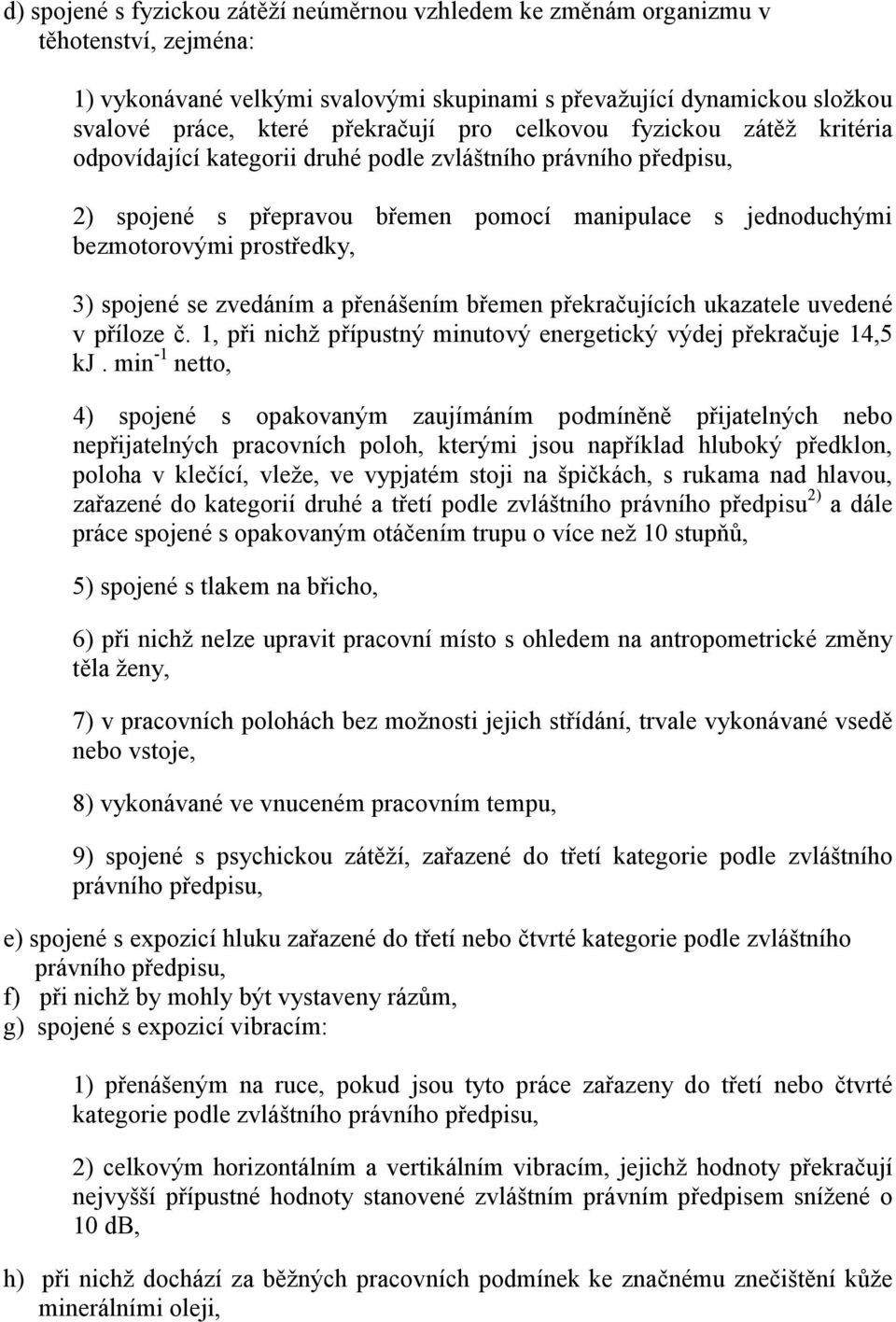 přenášením břemen překračujících ukazatele uvedené v příloze č. 1, při nichž přípustný minutový energetický výdej překračuje 14,5 kj.