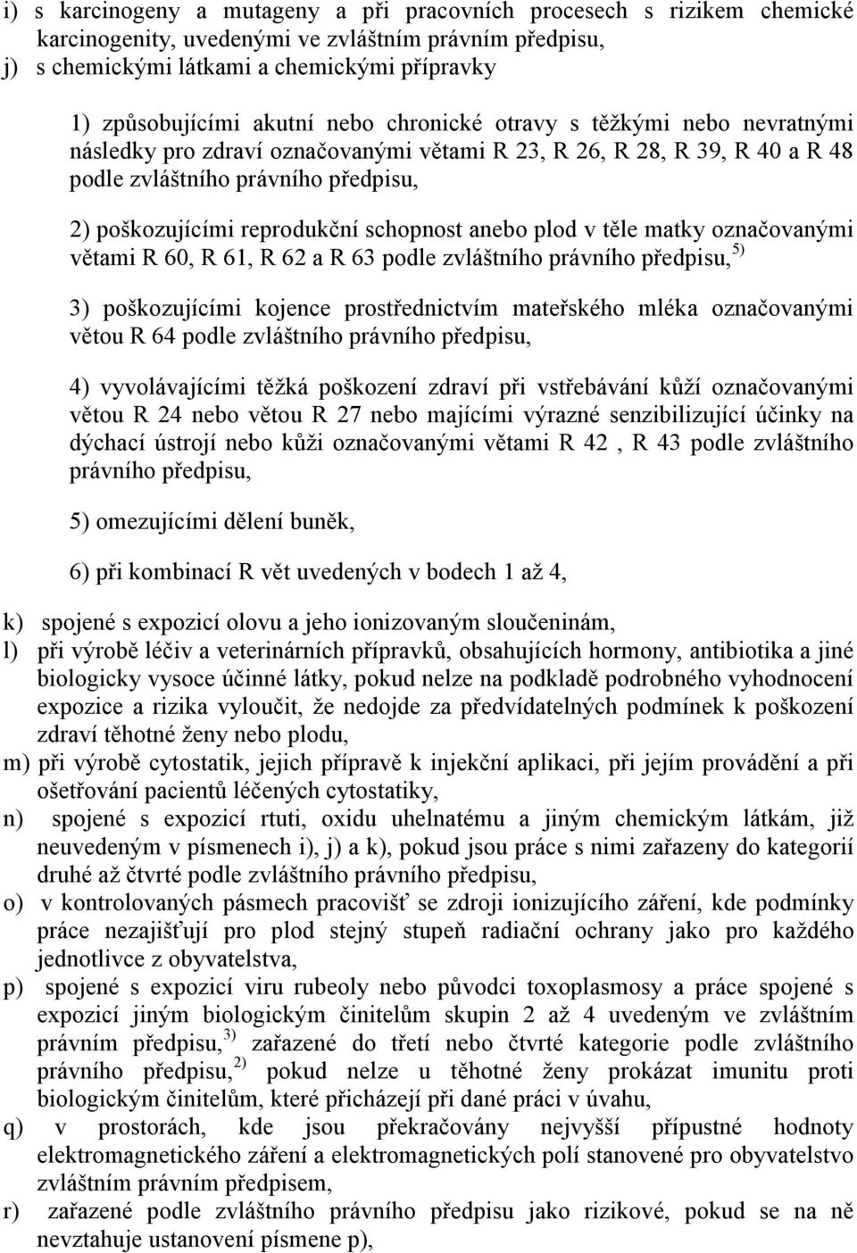 těle matky označovanými větami R 60, R 61, R 62 a R 63 podle zvláštního 5) 3) poškozujícími kojence prostřednictvím mateřského mléka označovanými větou R 64 podle zvláštního 4) vyvolávajícími těžká