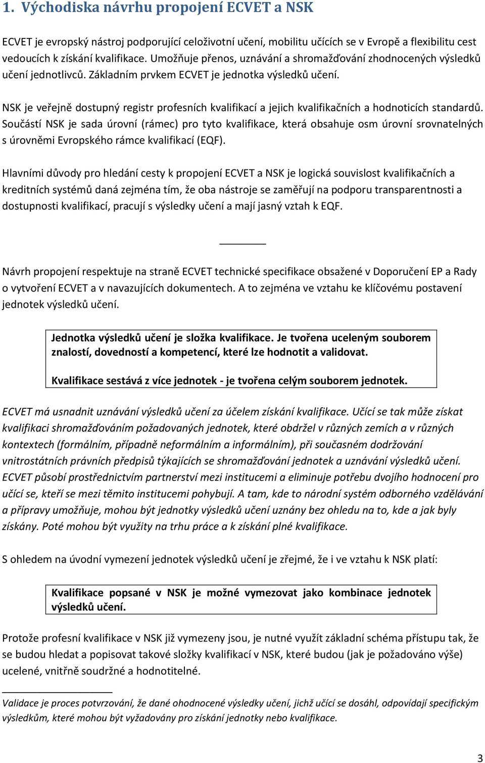 NSK je veřejně dostupný registr profesních kvalifikací a jejich kvalifikačních a hodnoticích standardů.