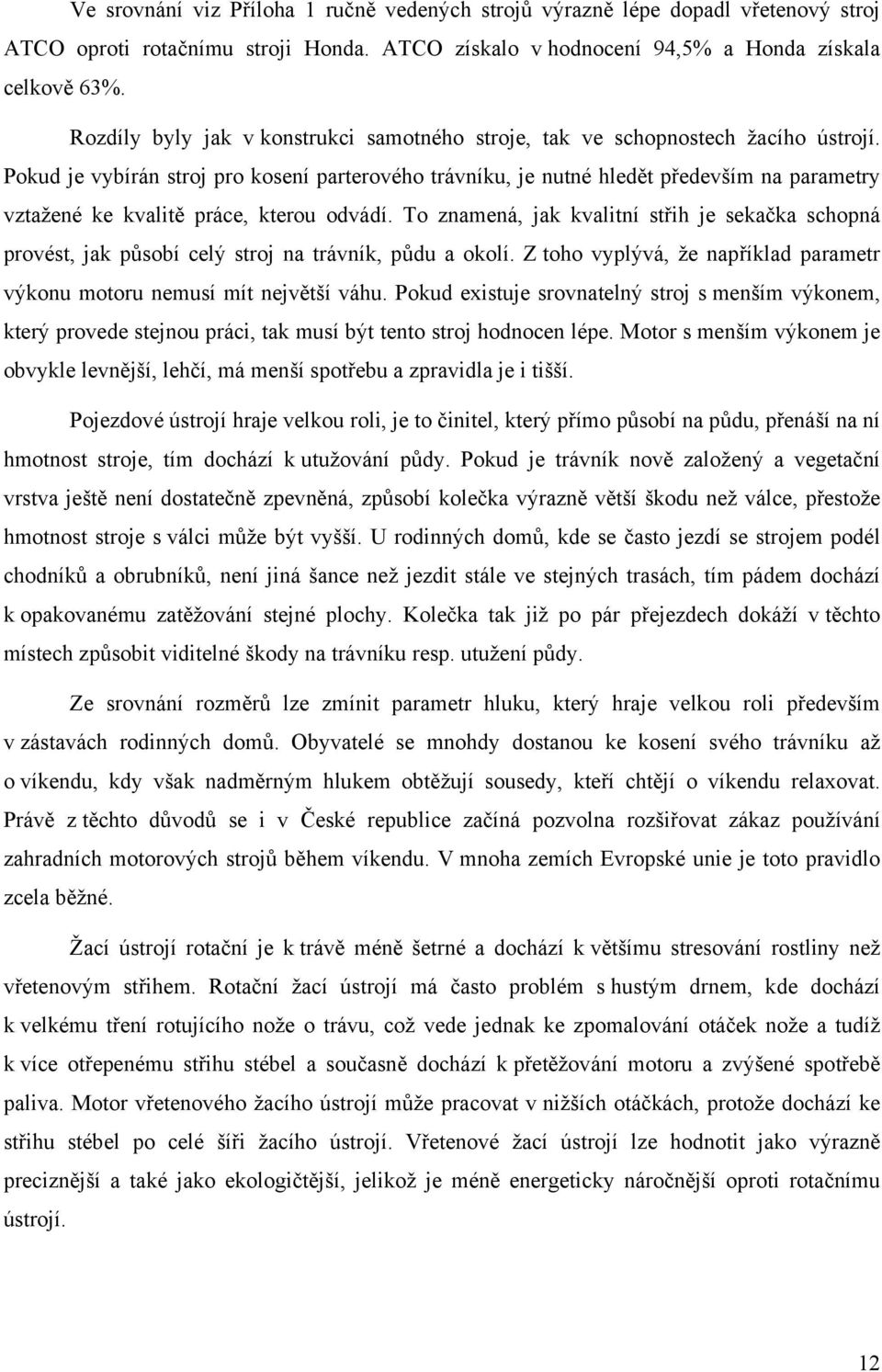 Pokud je vybírán stroj pro kosení parterového trávníku, je nutné hledět především na parametry vztažené ke kvalitě práce, kterou odvádí.