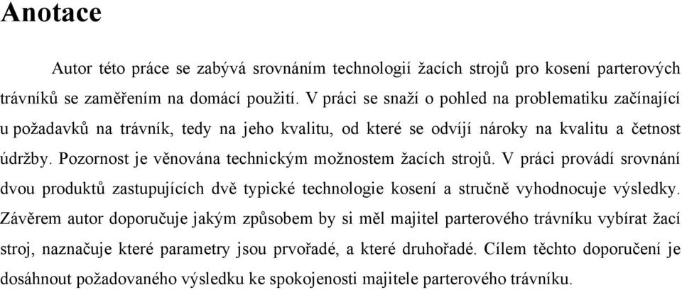 Pozornost je věnována technickým možnostem žacích strojů. V práci provádí srovnání dvou produktů zastupujících dvě typické technologie kosení a stručně vyhodnocuje výsledky.