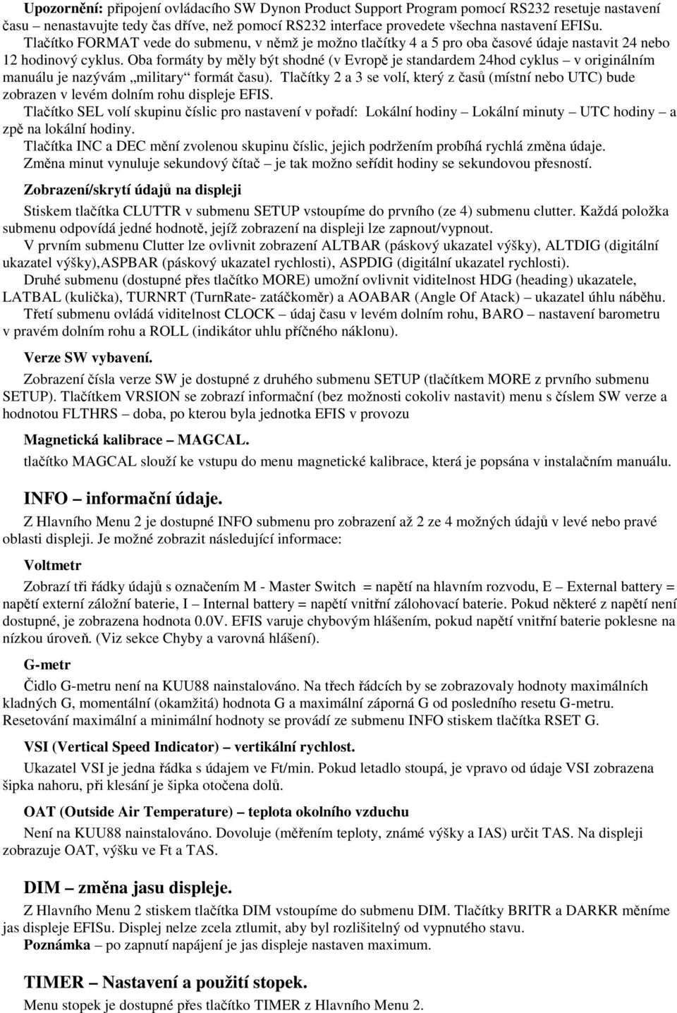 Oba formáty by měly být shodné (v Evropě je standardem 24hod cyklus v originálním manuálu je nazývám military formát času).