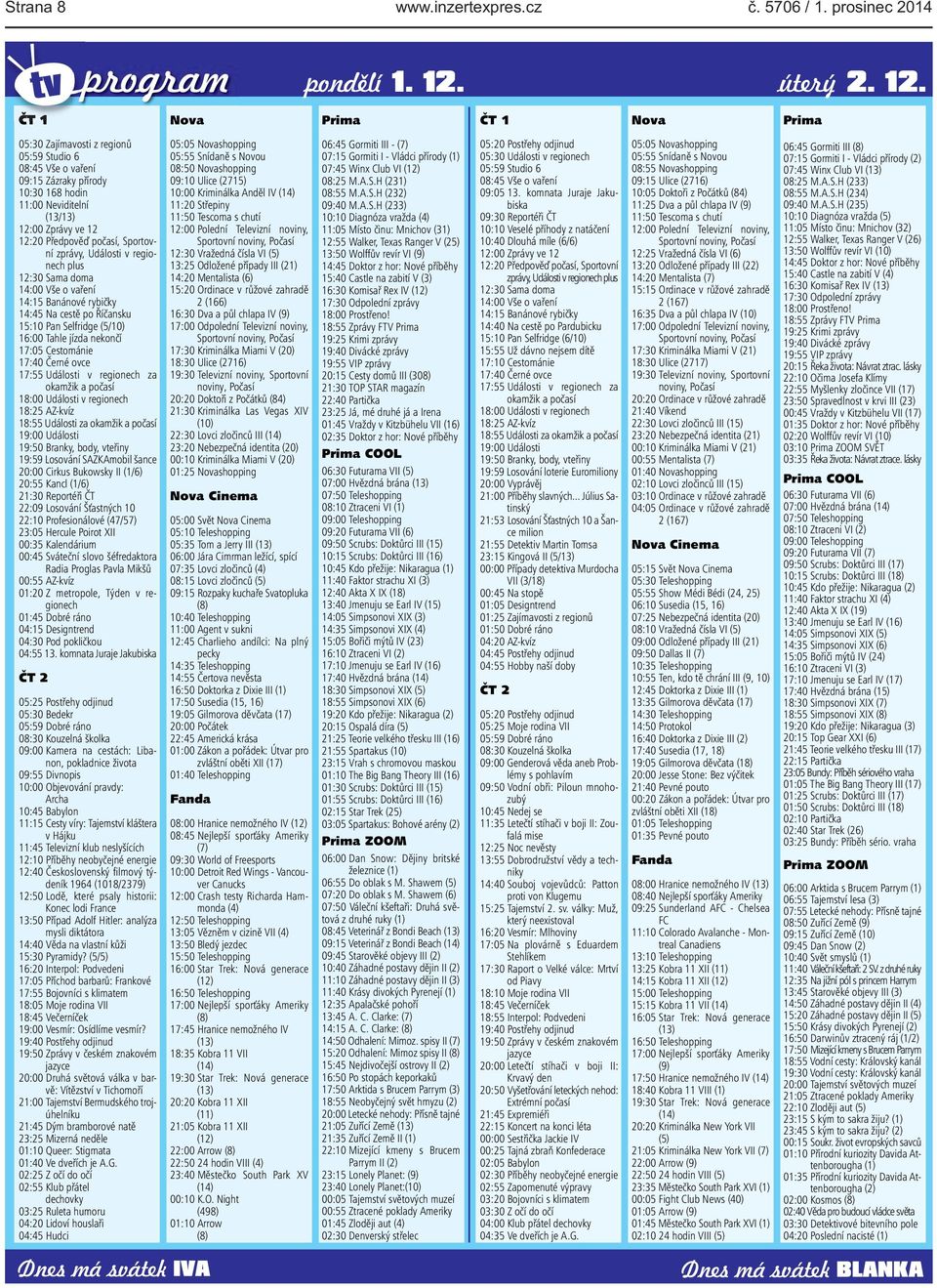 ČT 1 Nova Prima ČT 1 Nova Prima 05:30 Zajímavosti z regionů 05:59 Studio 6 08:45 Vše o vaření 09:15 Zázraky přírody 10:30 168 hodin 11:00 Neviditelní (13/13) 12:00 Zprávy ve 12 12:20 Předpověď