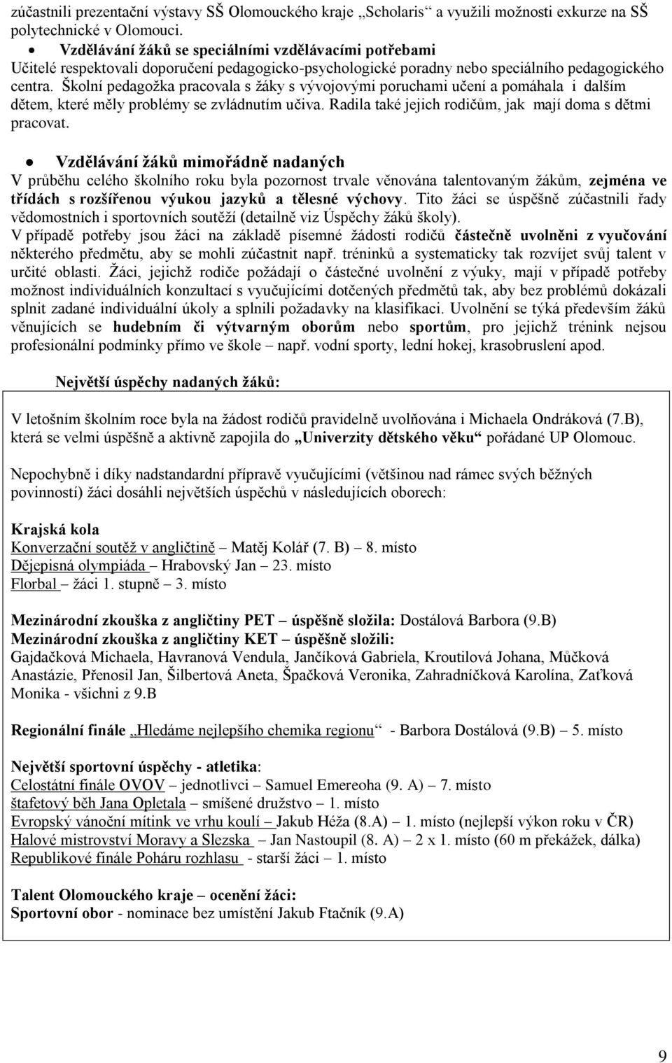 Školní pedagožka pracovala s žáky s vývojovými poruchami učení a pomáhala i dalším dětem, které měly problémy se zvládnutím učiva. Radila také jejich rodičům, jak mají doma s dětmi pracovat.