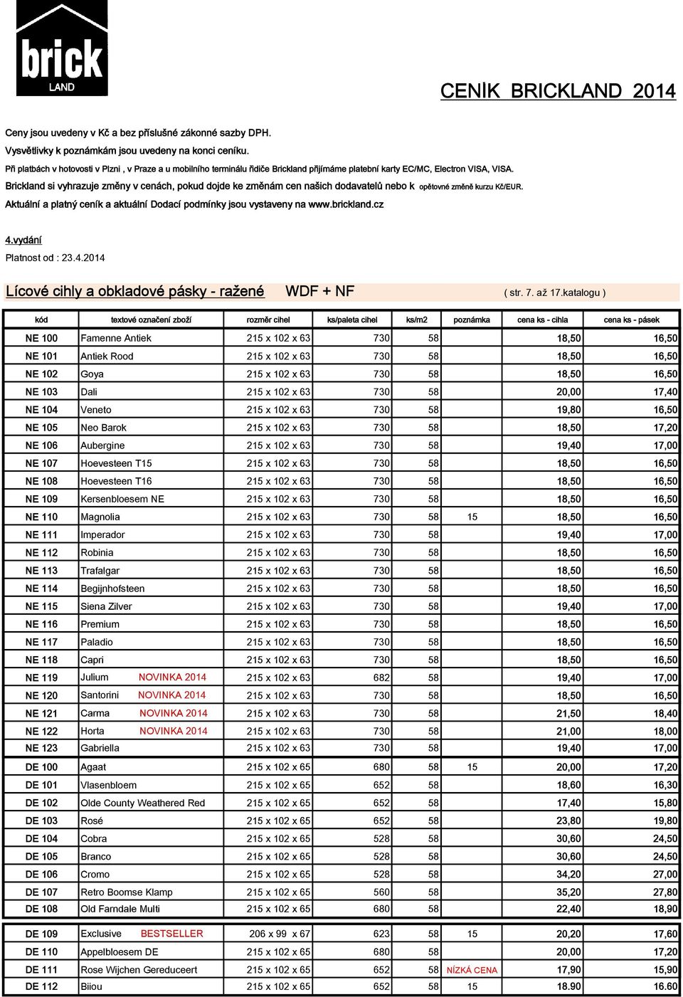 Brickland si vyhrazuje změny v cenách, pokud dojde ke změnám cen našich dodavatelů nebo k opětovné změně kurzu Kč/EUR. Aktuální a platný ceník a aktuální Dodací podmínky jsou vystaveny na www.