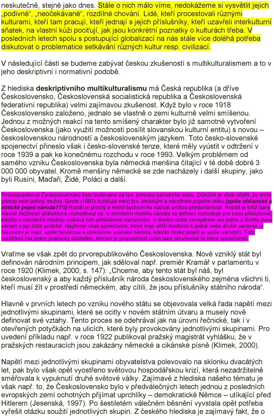 kulturách třeba. V posledních letech spolu s postupující globalizací na nás stále více doléhá potřeba diskutovat o problematice setkávání různých kultur resp. civilizací.