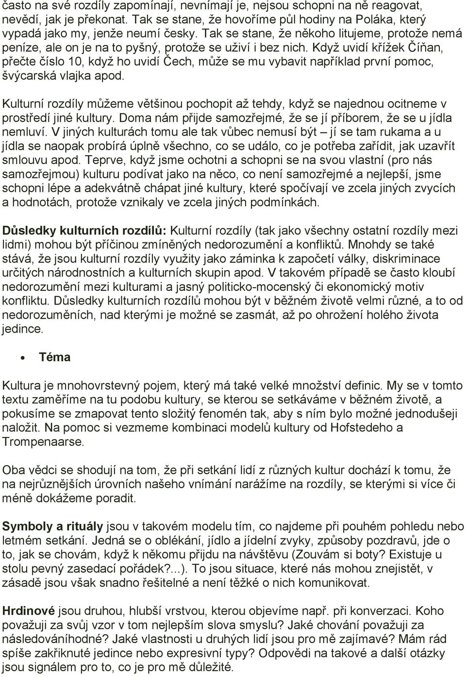 Když uvidí křížek Číňan, přečte číslo 10, když ho uvidí Čech, může se mu vybavit například první pomoc, švýcarská vlajka apod.