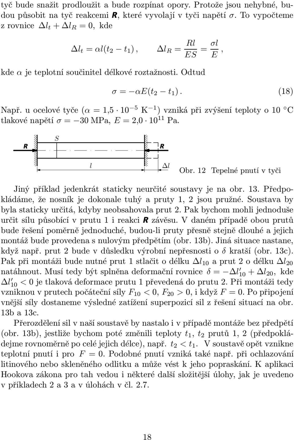 uoceovétyče(α=1,5 10 5 K 1 )vznikápřizvýšenítepotyo10 C takovénapětí σ= 30MPa, E=2,0 10 11 Pa. R S R Obr.12 Tepenépnutívtyči Jiný příkad jedenkrát staticky neurčité soustavy je na obr. 13.