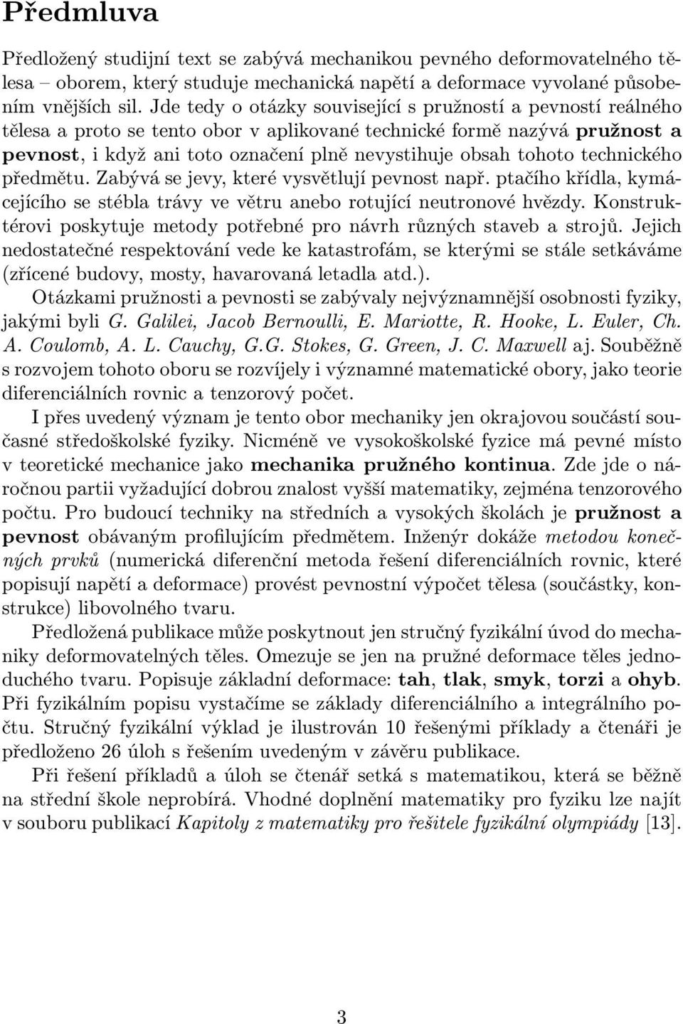 technického předmětu. Zabývá se jevy, které vysvětují pevnost např. ptačího křída, kymácejícího se stéba trávy ve větru anebo rotující neutronové hvězdy.