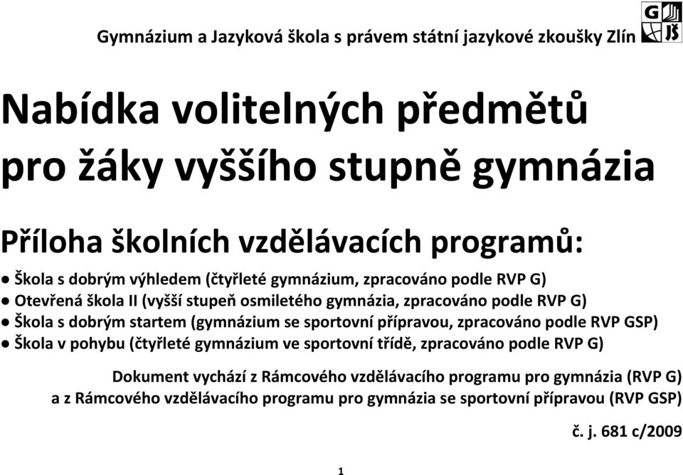 s dobrým startem (gymnázium se sportovní přípravou, zpracováno podle RVP GSP) Škola v pohybu (čtyřleté gymnázium ve sportovní třídě, zpracováno podle RVP G)