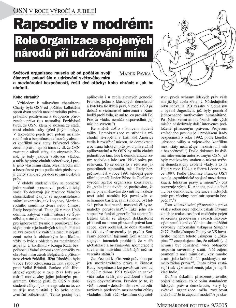 Vzhledem k mlhavému charakteru Charty byla OSN od počátku kolbištěm sporů dvou směrů mezinárodního práva právního pozitivismu a stoupenců přirozeného práva (ius naturalis).