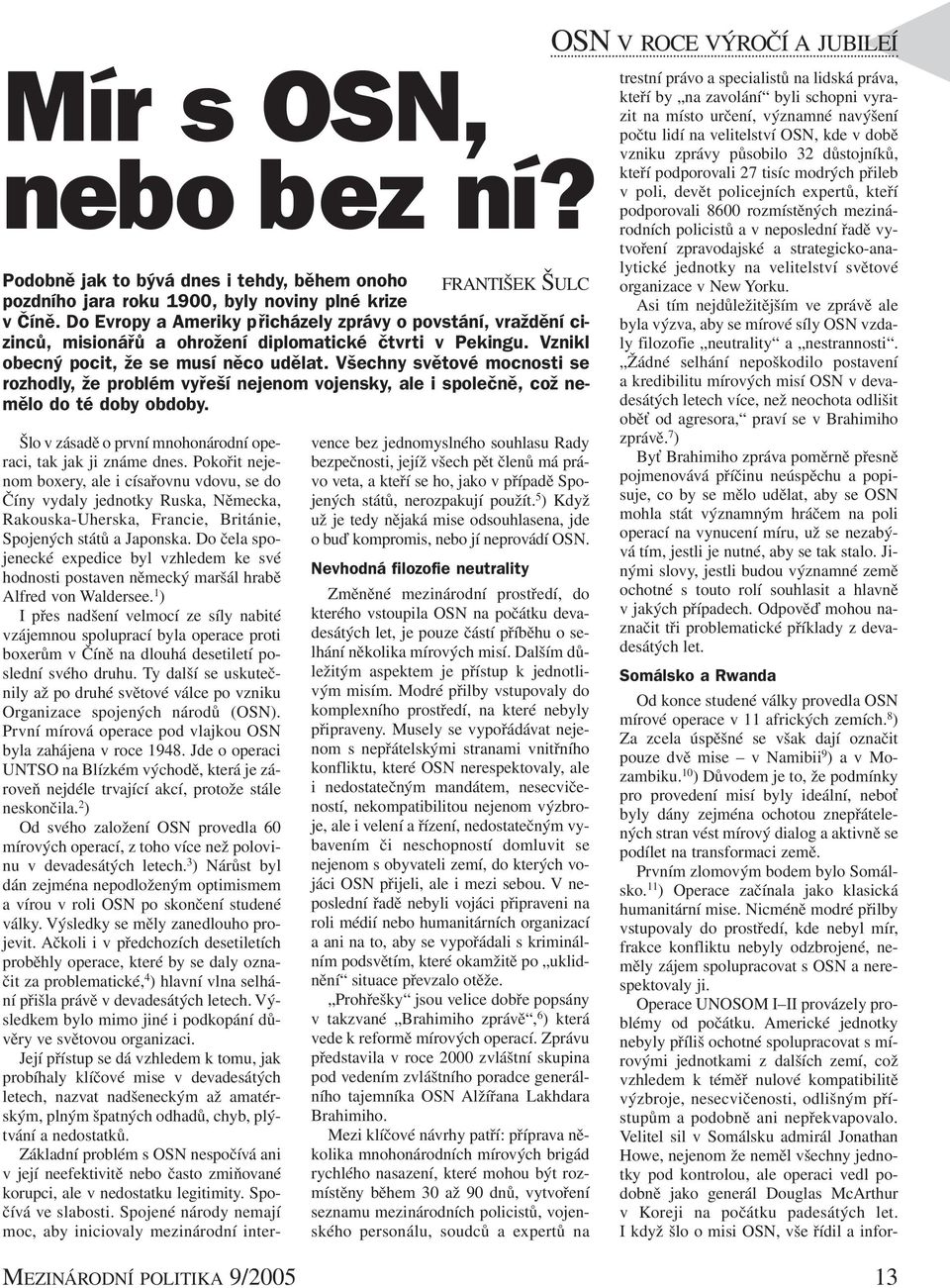 Všechny světové mocnosti se rozhodly, že problém vyřeší nejenom vojensky, ale i společně, což nemělo do té doby obdoby. Šlo v zásadě o první mnohonárodní operaci, tak jak ji známe dnes.