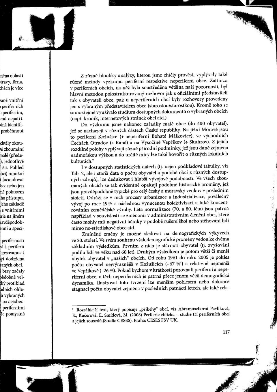 i brzy zacaly bdbne vel- Ekyprtiklad idnich hleu vybranych na nejbeci perifernimi is pmyslna Z ruzne hlubky analyzy, kteru jsme chtely prvest, vyplyvaly take ruzne metdy vyzkumu periferni respektive