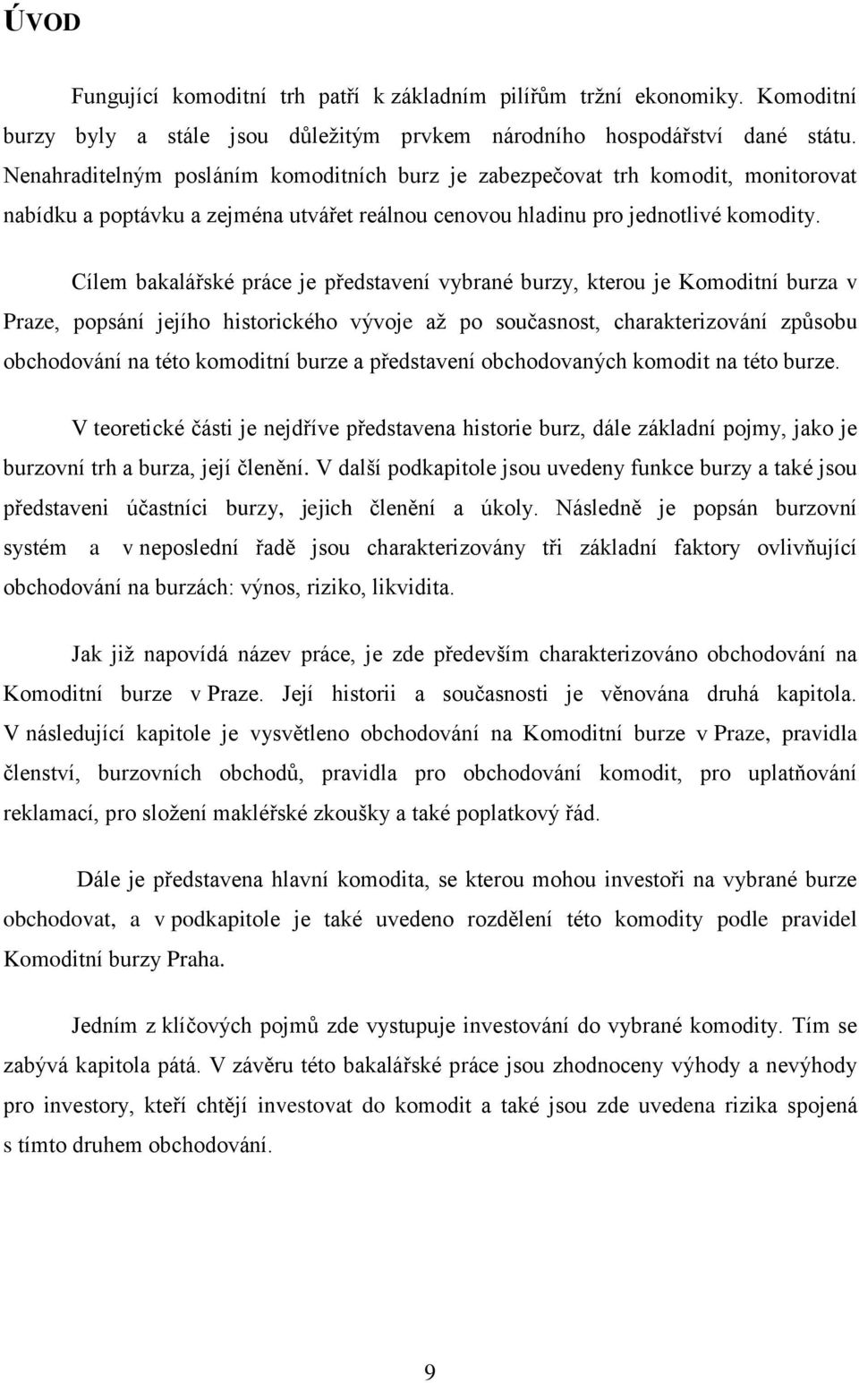 Cílem bakalářské práce je představení vybrané burzy, kterou je Komoditní burza v Praze, popsání jejího historického vývoje aţ po současnost, charakterizování způsobu obchodování na této komoditní