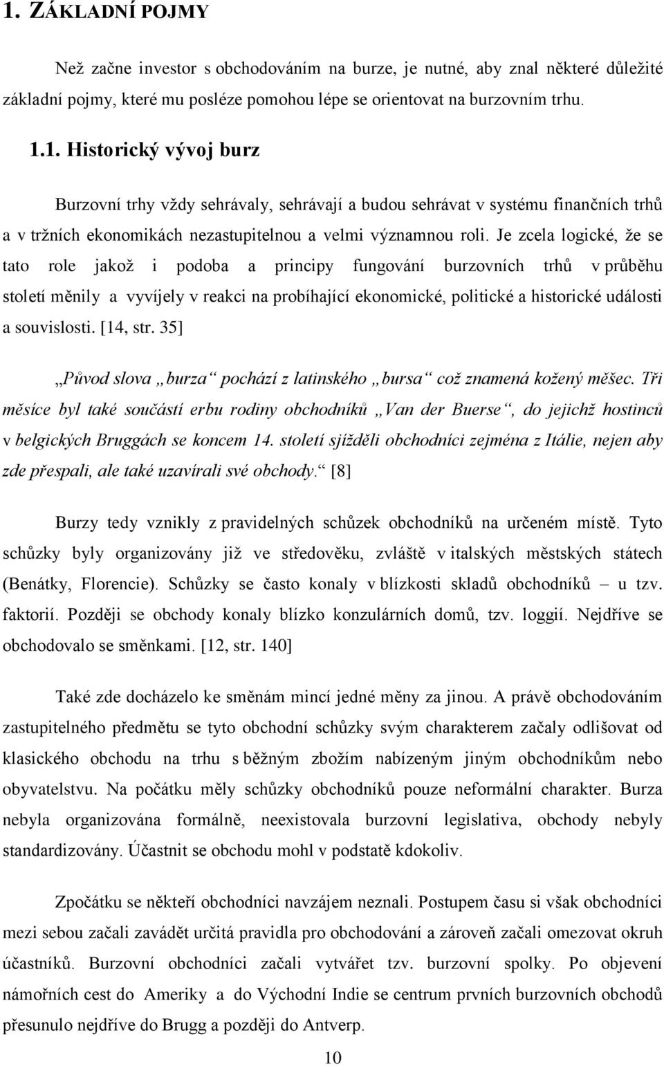 souvislosti. [14, str. 35] Původ slova burza pochází z latinského bursa což znamená kožený měšec.