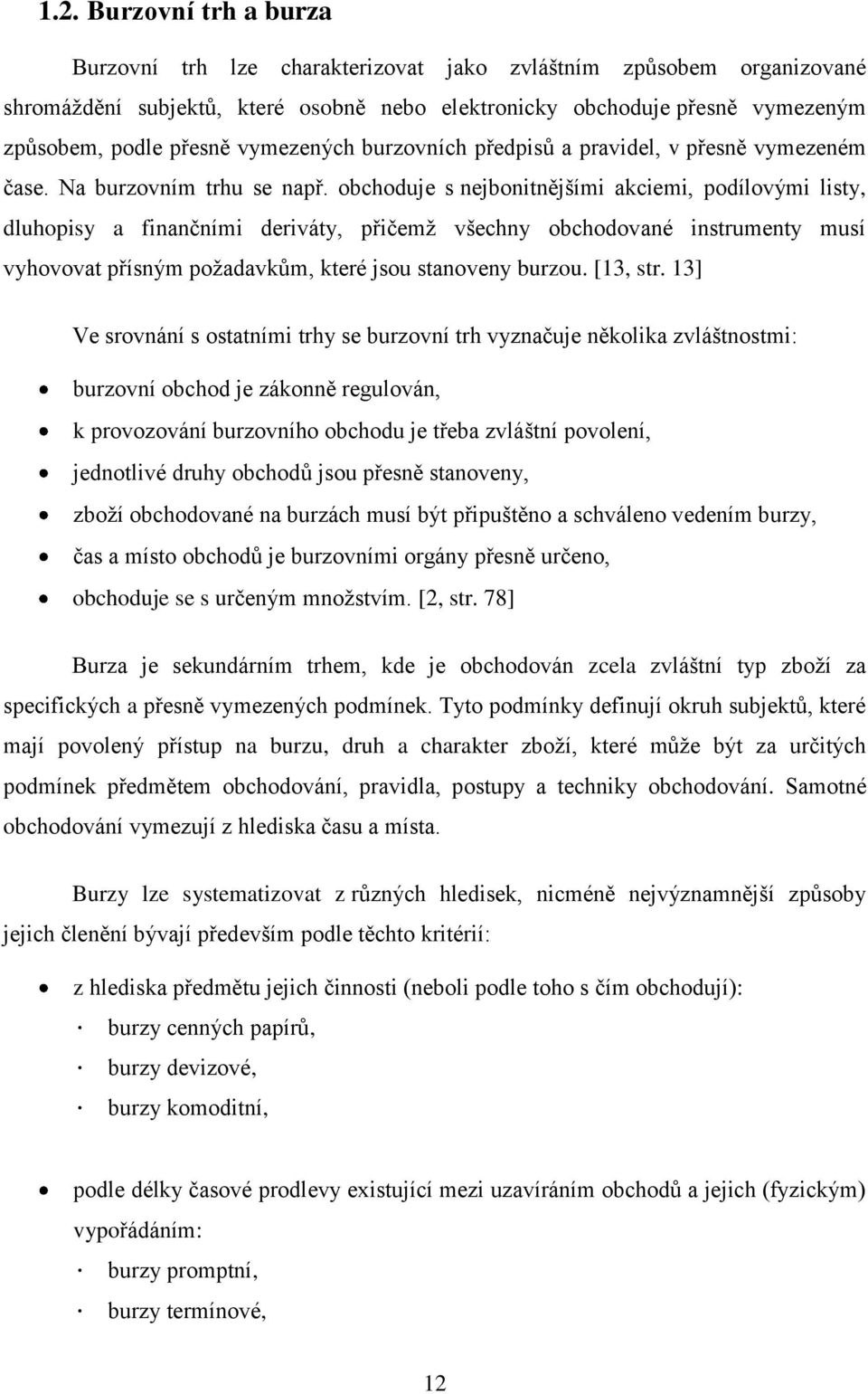 obchoduje s nejbonitnějšími akciemi, podílovými listy, dluhopisy a finančními deriváty, přičemţ všechny obchodované instrumenty musí vyhovovat přísným poţadavkům, které jsou stanoveny burzou.