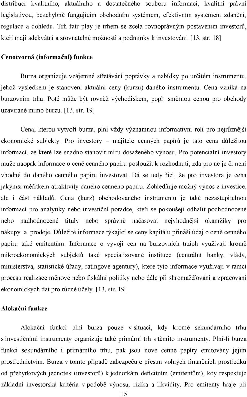 18] Cenotvorná (informační) funkce Burza organizuje vzájemné střetávání poptávky a nabídky po určitém instrumentu, jehoţ výsledkem je stanovení aktuální ceny (kurzu) daného instrumentu.