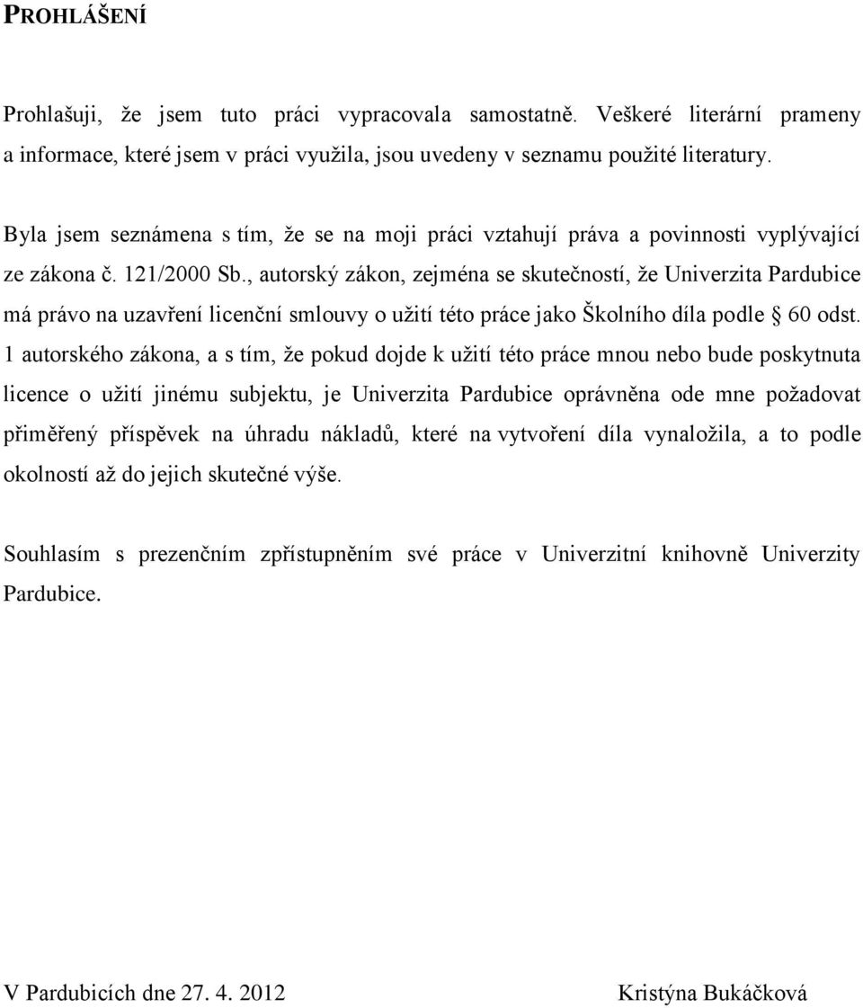 , autorský zákon, zejména se skutečností, ţe Univerzita Pardubice má právo na uzavření licenční smlouvy o uţití této práce jako Školního díla podle 60 odst.