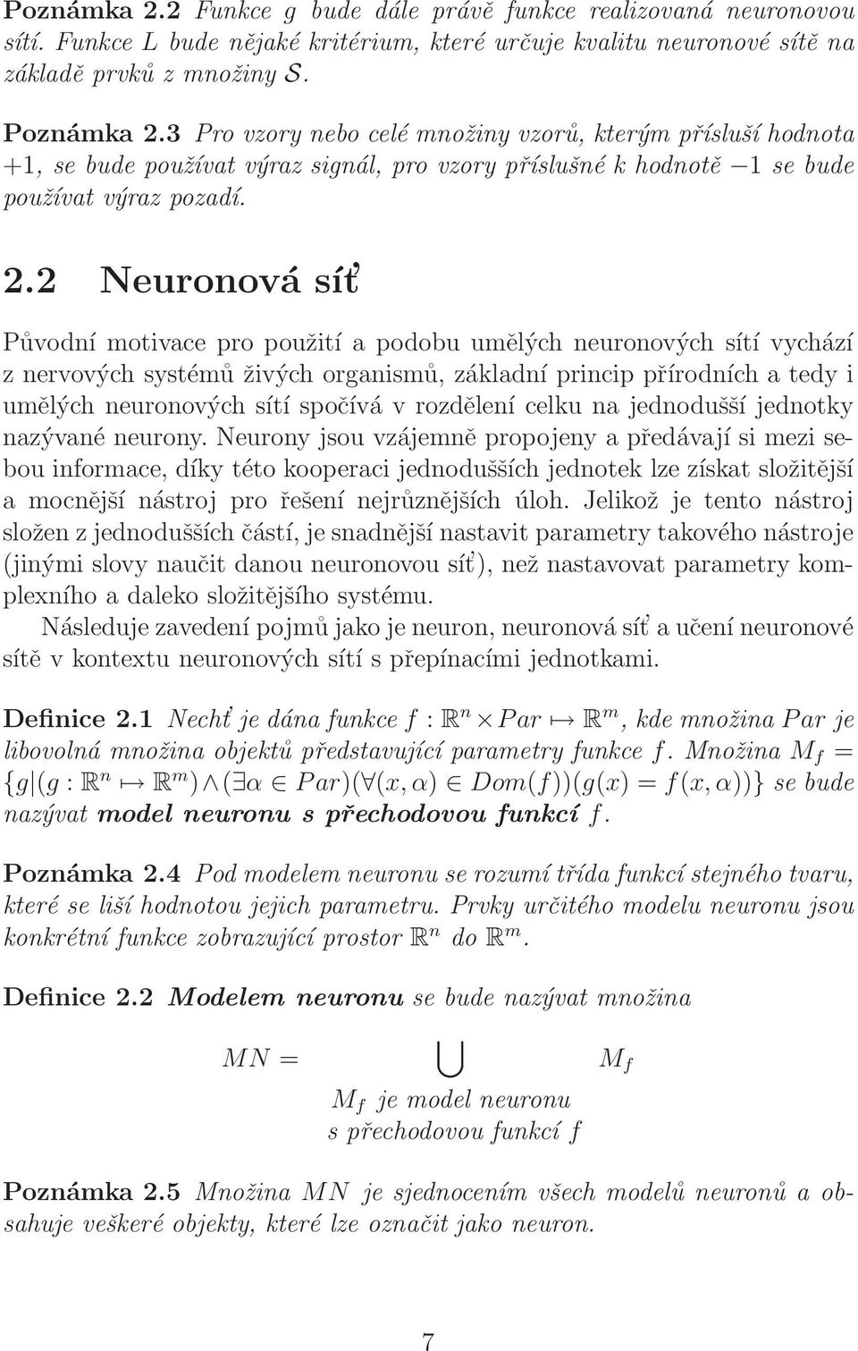 2 Neuronová sít Původní motivace pro použití a podobu umělých neuronových sítí vychází z nervových systémů živých organismů, základní princip přírodních a tedy i umělých neuronových sítí spočívá v