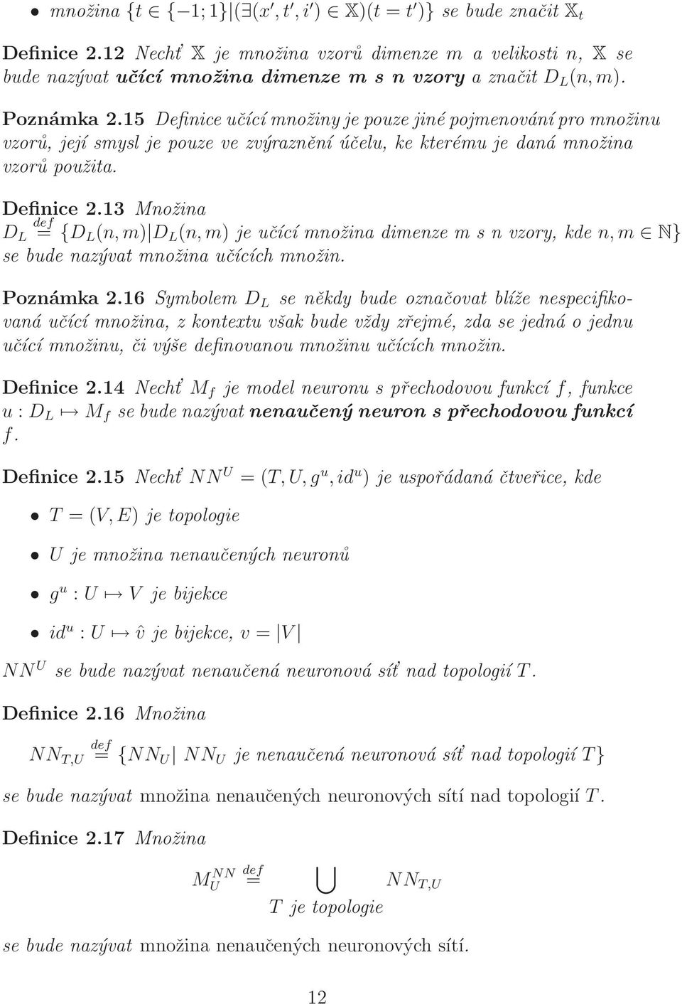 13 Množina def D L = {D L (n, m) D L (n, m) je učící množina dimenze m s n vzory, kde n, m N} se bude nazývat množina učících množin. Poznámka 2.