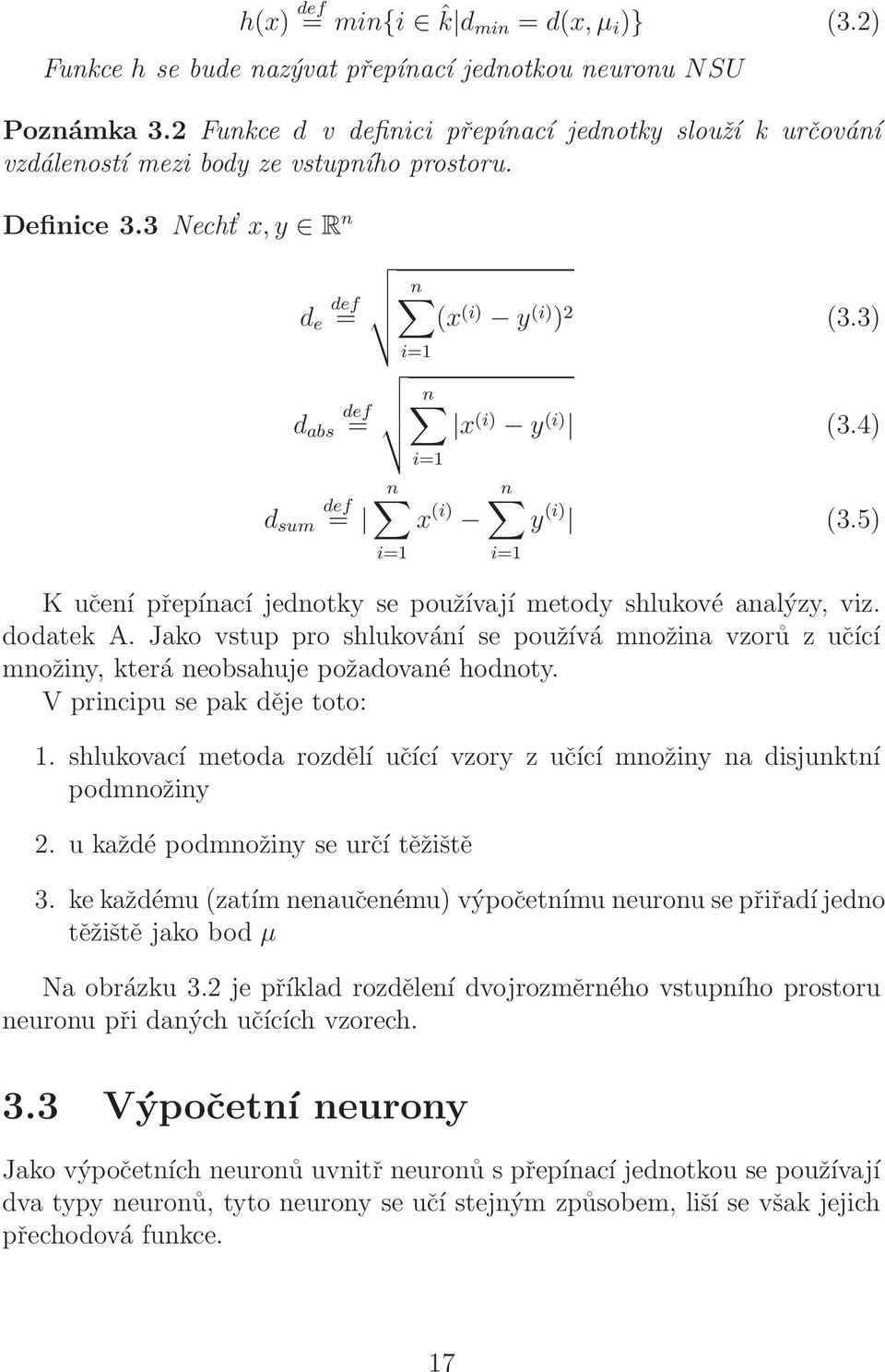 3) i=1 n x (i) y (i) (3.4) i=1 n x (i) i=1 n y (i) (3.5) K učení přepínací jednotky se používají metody shlukové analýzy, viz. dodatek A.