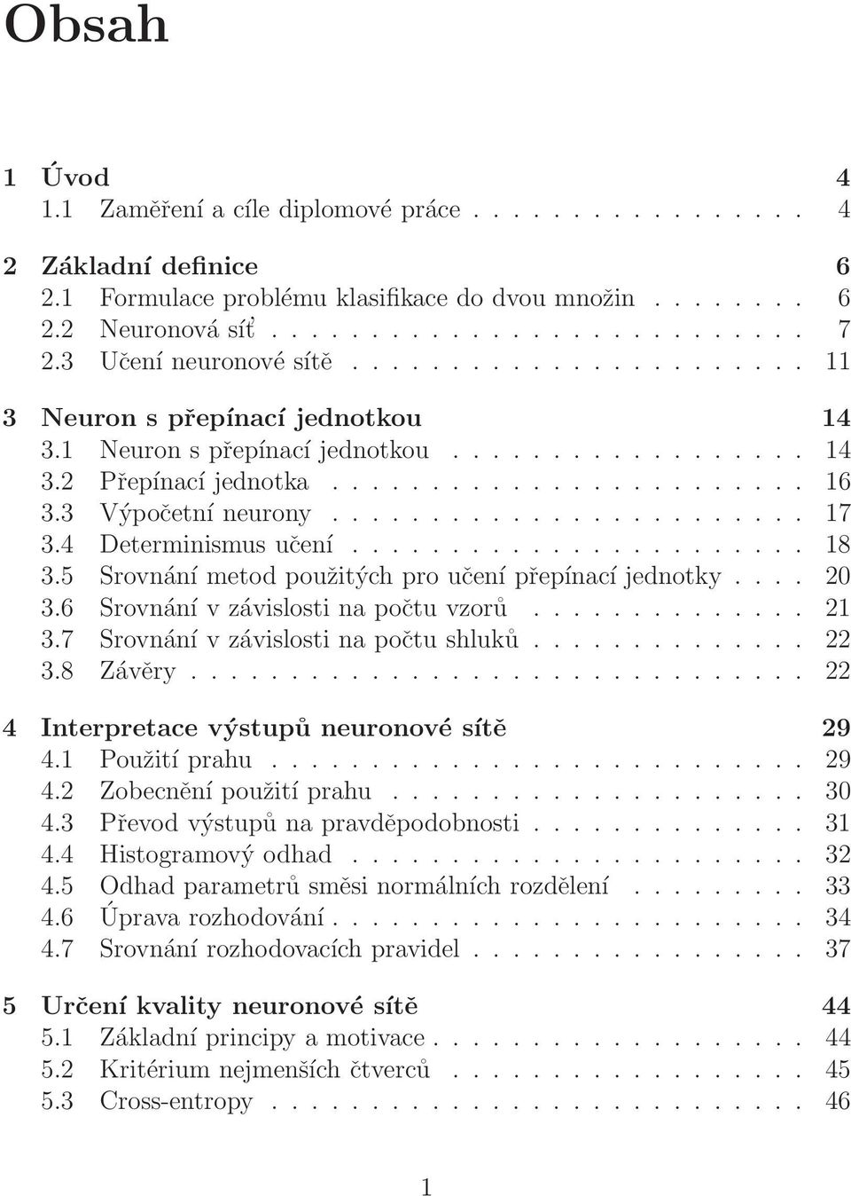 3 Výpočetní neurony........................ 17 3.4 Determinismus učení....................... 18 3.5 Srovnání metod použitých pro učení přepínací jednotky.... 20 3.