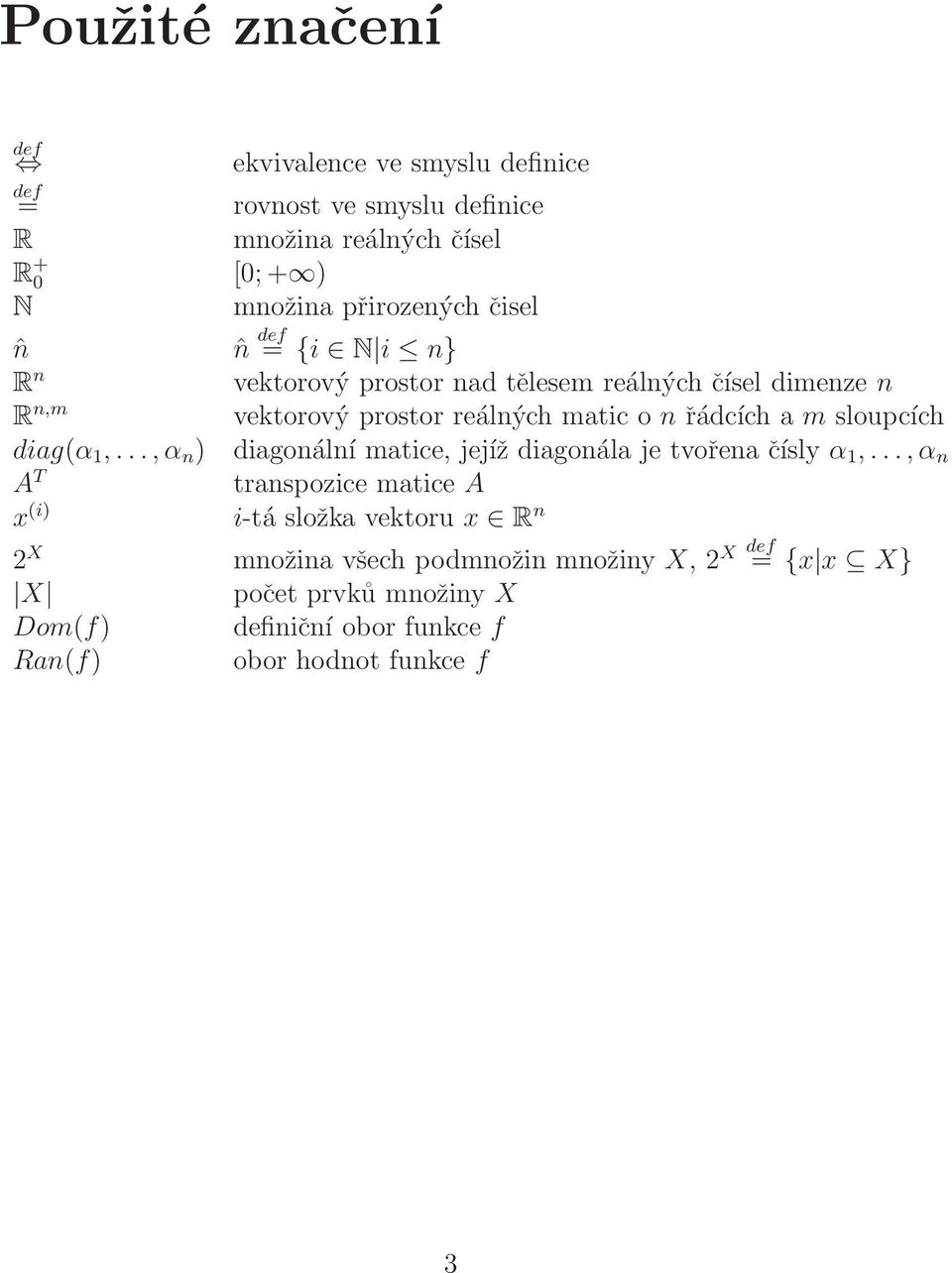 ..,α n ) A T x (i) = {i N i n} vektorový prostor nad tělesem reálných čísel dimenze n vektorový prostor reálných matic o n řádcích a m sloupcích