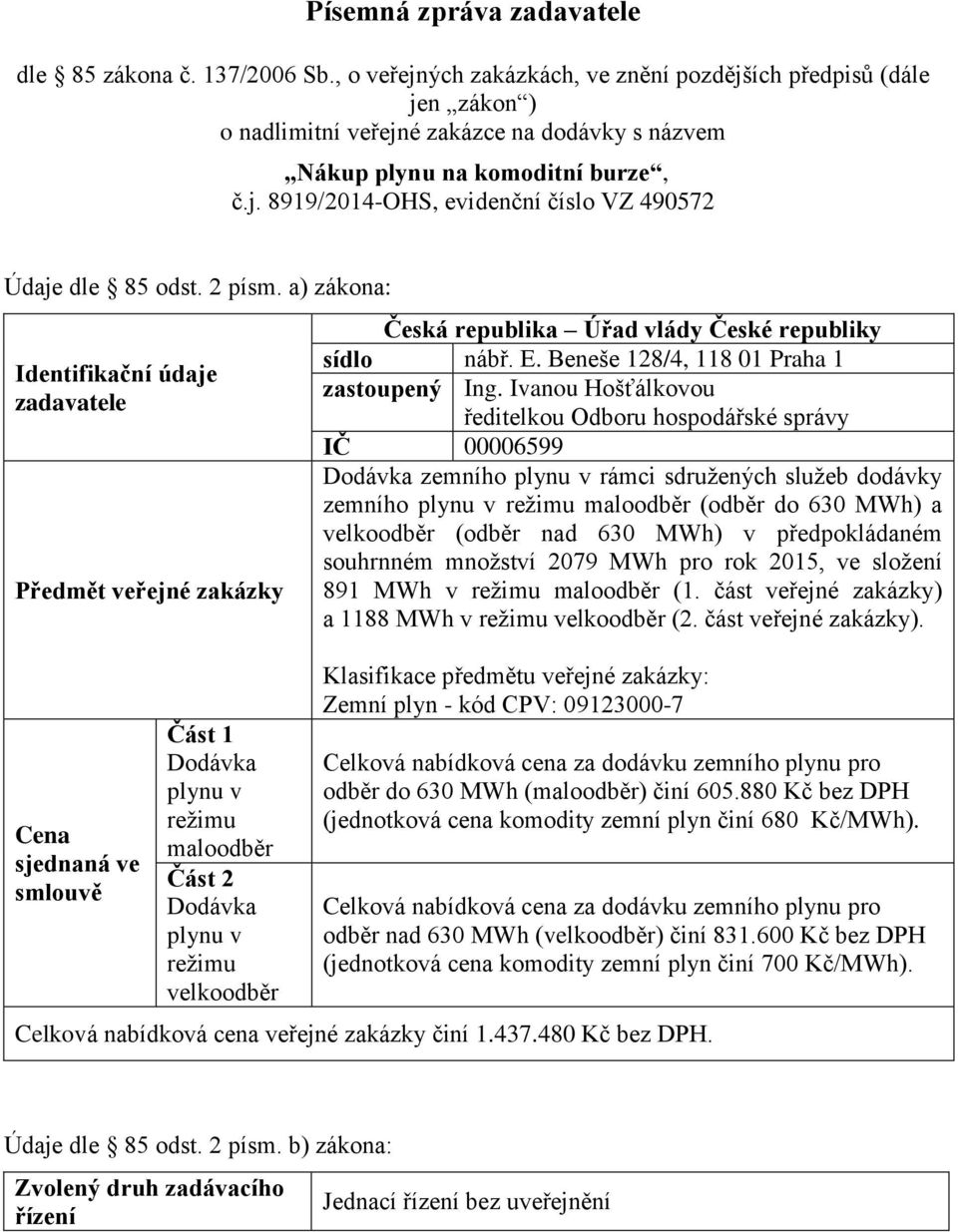 2 písm. a) zákona: Identifikační údaje zadavatele Předmět veřejné zakázky Cena sjednaná ve smlouvě Část 1 maloodběr Část 2 velkoodběr Česká republika Úřad vlády České republiky sídlo nábř. E.