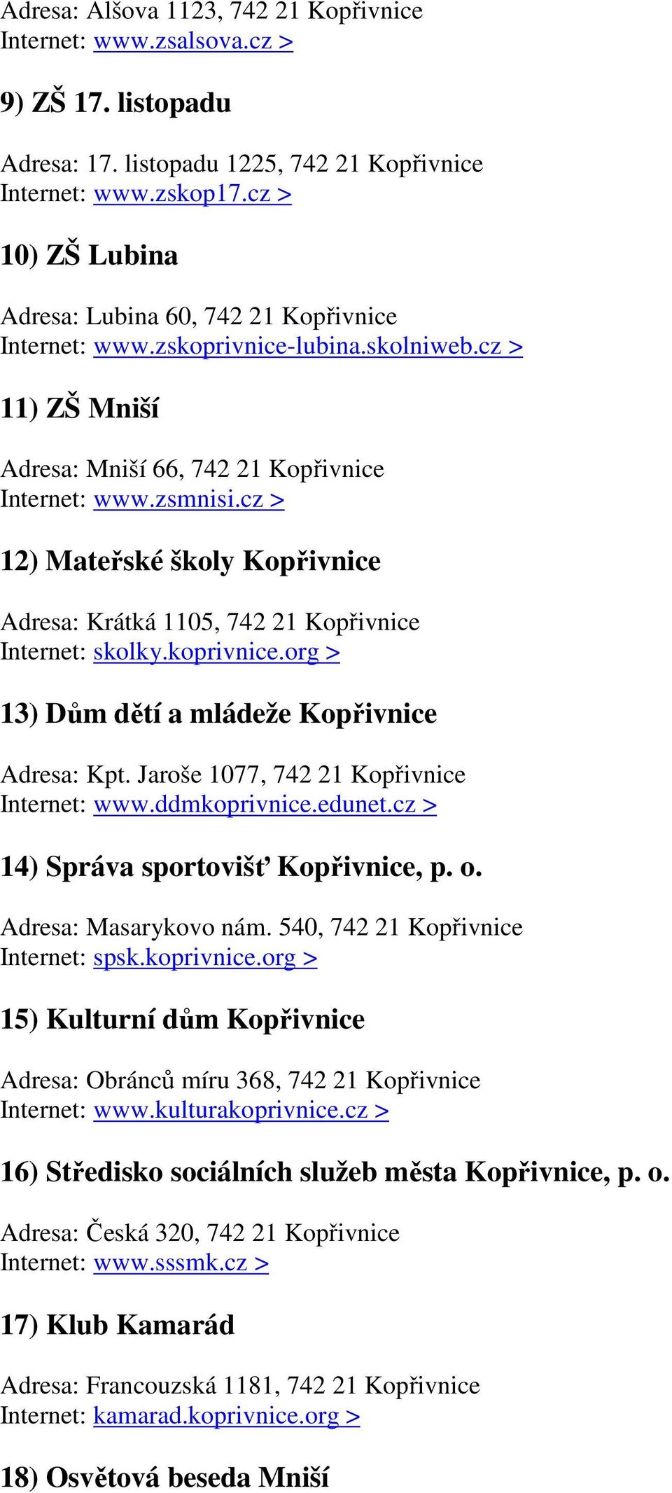 cz > 12) Mateřské školy Kopřivnice Adresa: Krátká 1105, 742 21 Kopřivnice Internet: skolky.koprivnice.org > 13) Dům dětí a mládeže Kopřivnice Adresa: Kpt. Jaroše 1077, 742 21 Kopřivnice Internet: www.