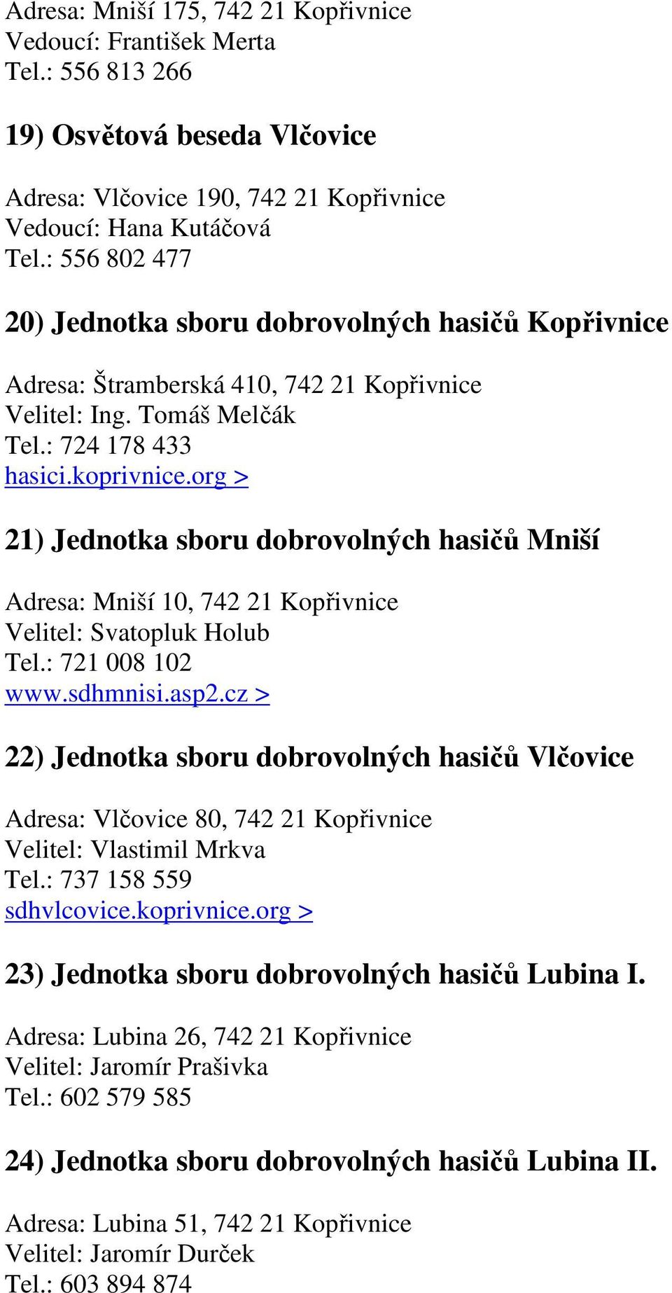 org > 21) Jednotka sboru dobrovolných hasičů Mniší Adresa: Mniší 10, 742 21 Kopřivnice Velitel: Svatopluk Holub Tel.: 721 008 102 www.sdhmnisi.asp2.