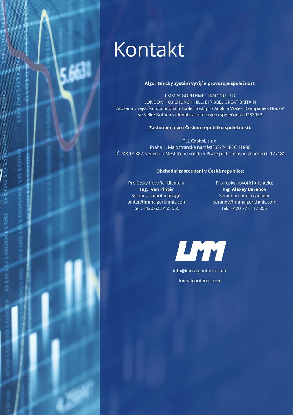 panies House ve Velké Británii s identifikačním číslem společnosti Zastoupena pro Českou republiku společností: TLL Capital, s.r.o. Praha, Malostranské náměstí /, PSČ IČ, vedená u Městského soudu v Praze pod spisovou značkou C Obchodní zastoupení v České republice: Pro česky hovořící klientelu: Ing.