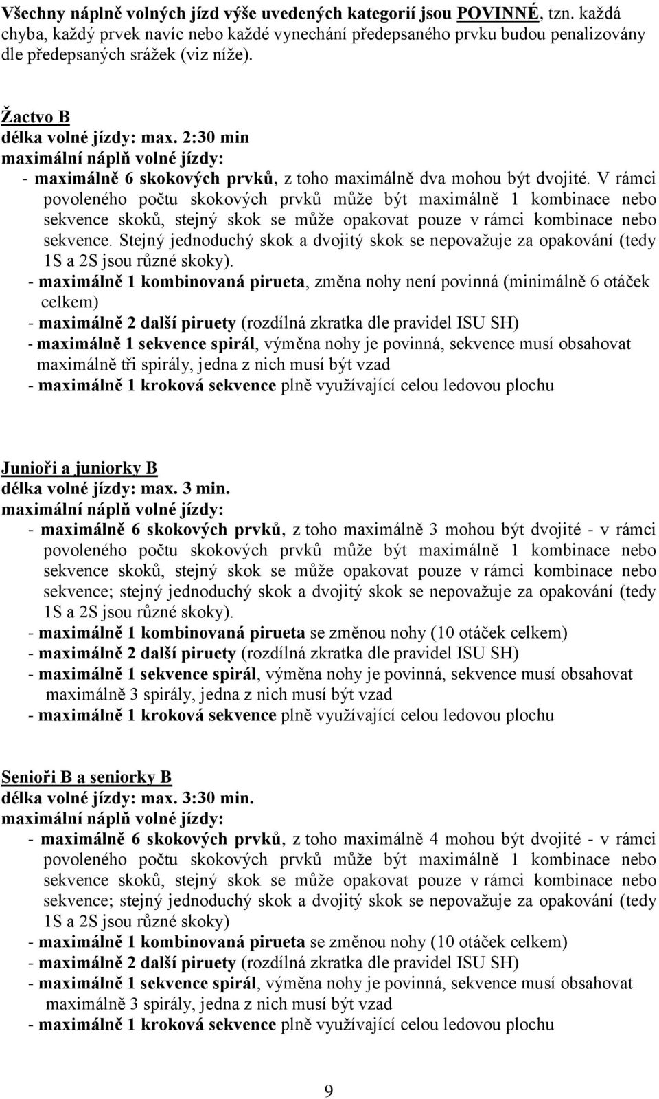 V rámci povoleného počtu skokových prvků může být maximálně 1 kombinace nebo sekvence skoků, stejný skok se může opakovat pouze v rámci kombinace nebo sekvence.