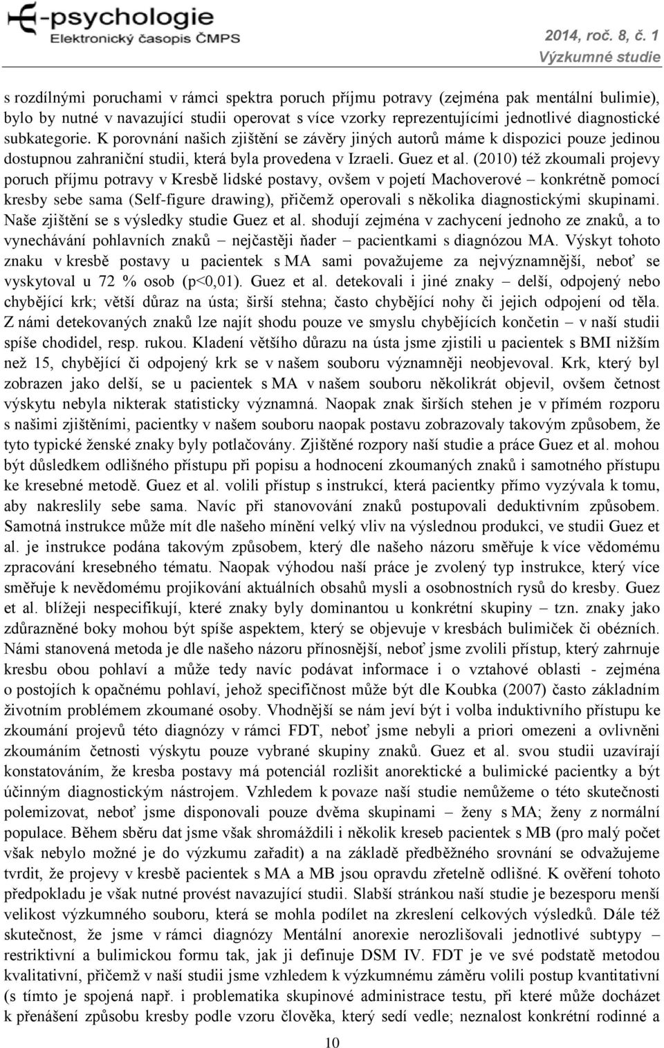 subkategorie. K porovnání našich zjištění se závěry jiných autorů máme k dispozici pouze jedinou dostupnou zahraniční studii, která byla provedena v Izraeli. Guez et al.